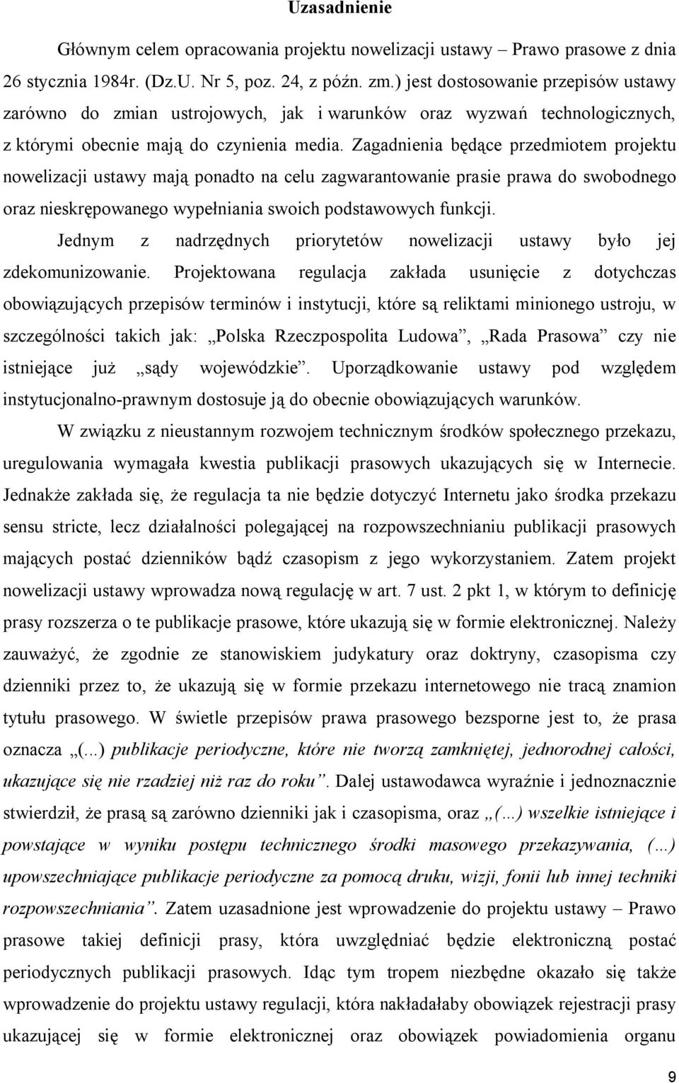 Zagadnienia będące przedmiotem projektu nowelizacji ustawy mają ponadto na celu zagwarantowanie prasie prawa do swobodnego oraz nieskrępowanego wypełniania swoich podstawowych funkcji.