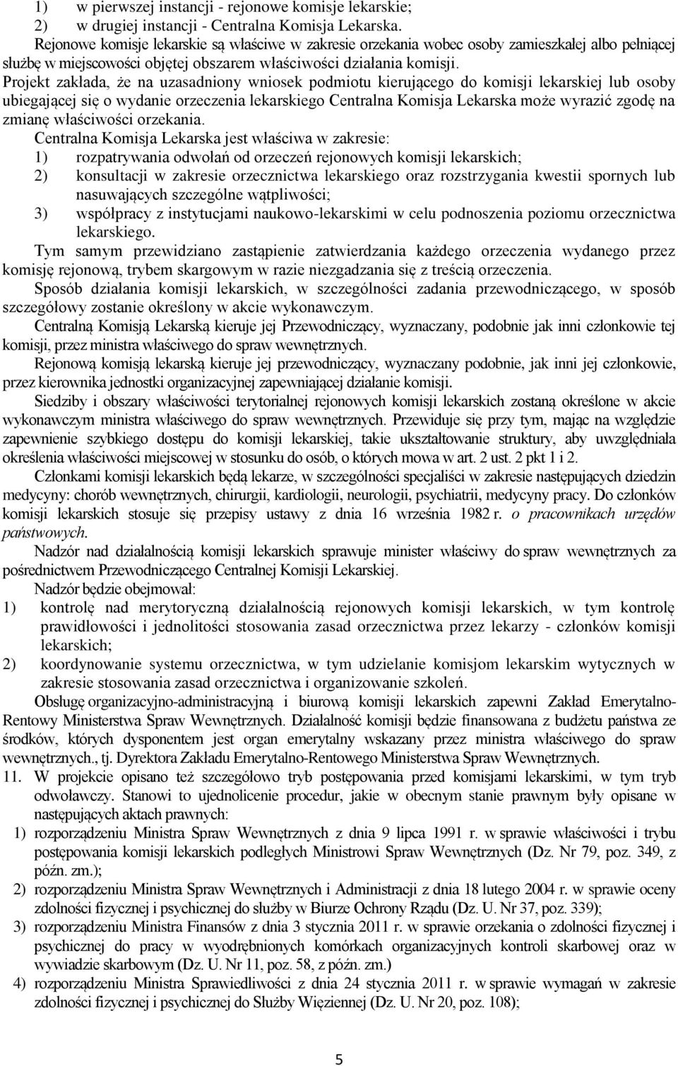 Projekt zakłada, że na uzasadniony wniosek podmiotu kierującego do komisji lekarskiej lub osoby ubiegającej się o wydanie orzeczenia lekarskiego Centralna Komisja Lekarska może wyrazić zgodę na