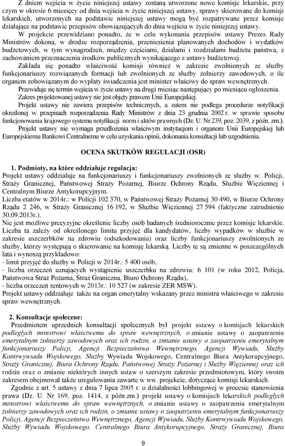 W projekcie przewidziano ponadto, że w celu wykonania przepisów ustawy Prezes Rady Ministrów dokona, w drodze rozporządzenia, przeniesienia planowanych dochodów i wydatków budżetowych, w tym