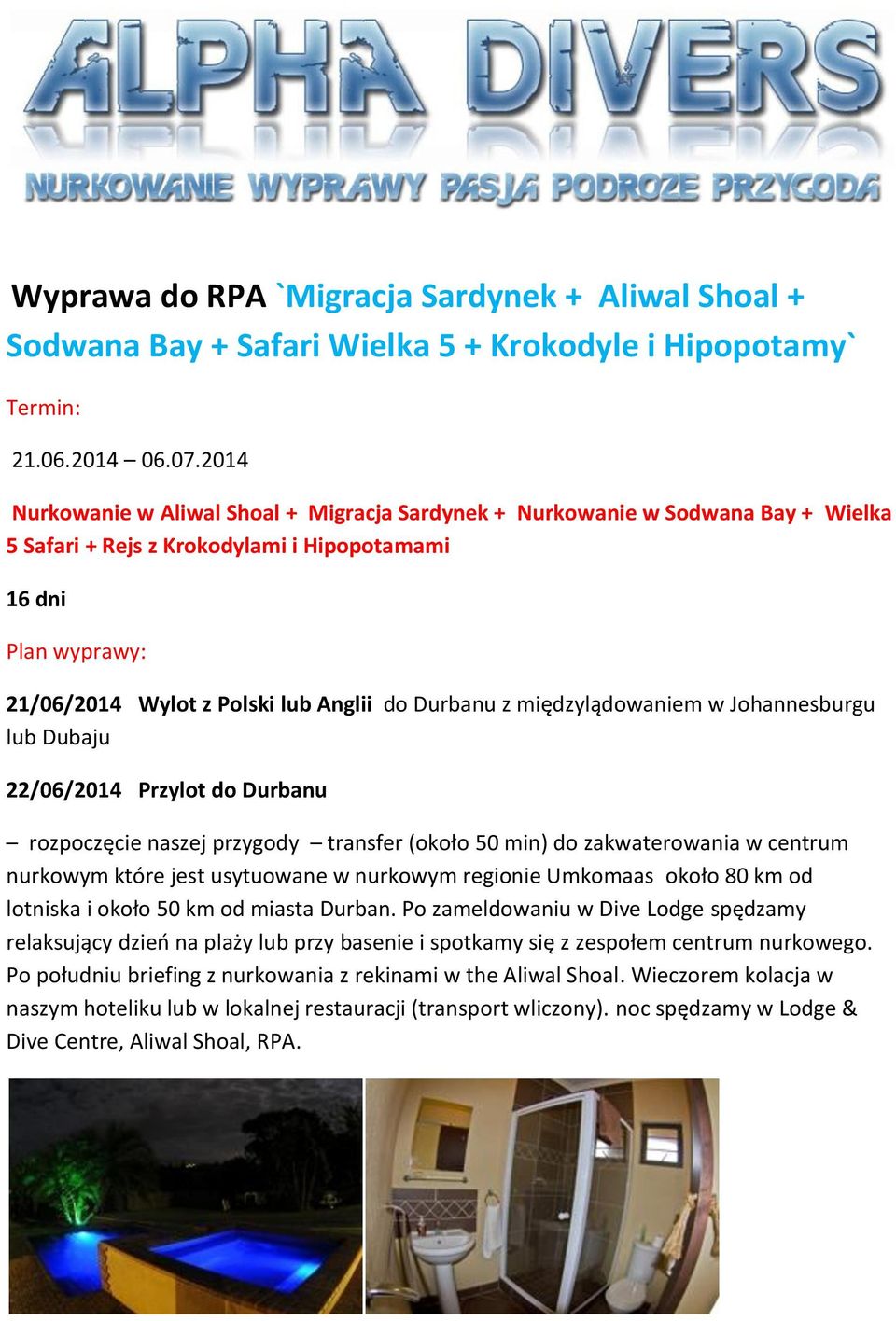 Durbanu z międzylądowaniem w Johannesburgu lub Dubaju 22/06/2014 Przylot do Durbanu rozpoczęcie naszej przygody transfer (około 50 min) do zakwaterowania w centrum nurkowym które jest usytuowane w