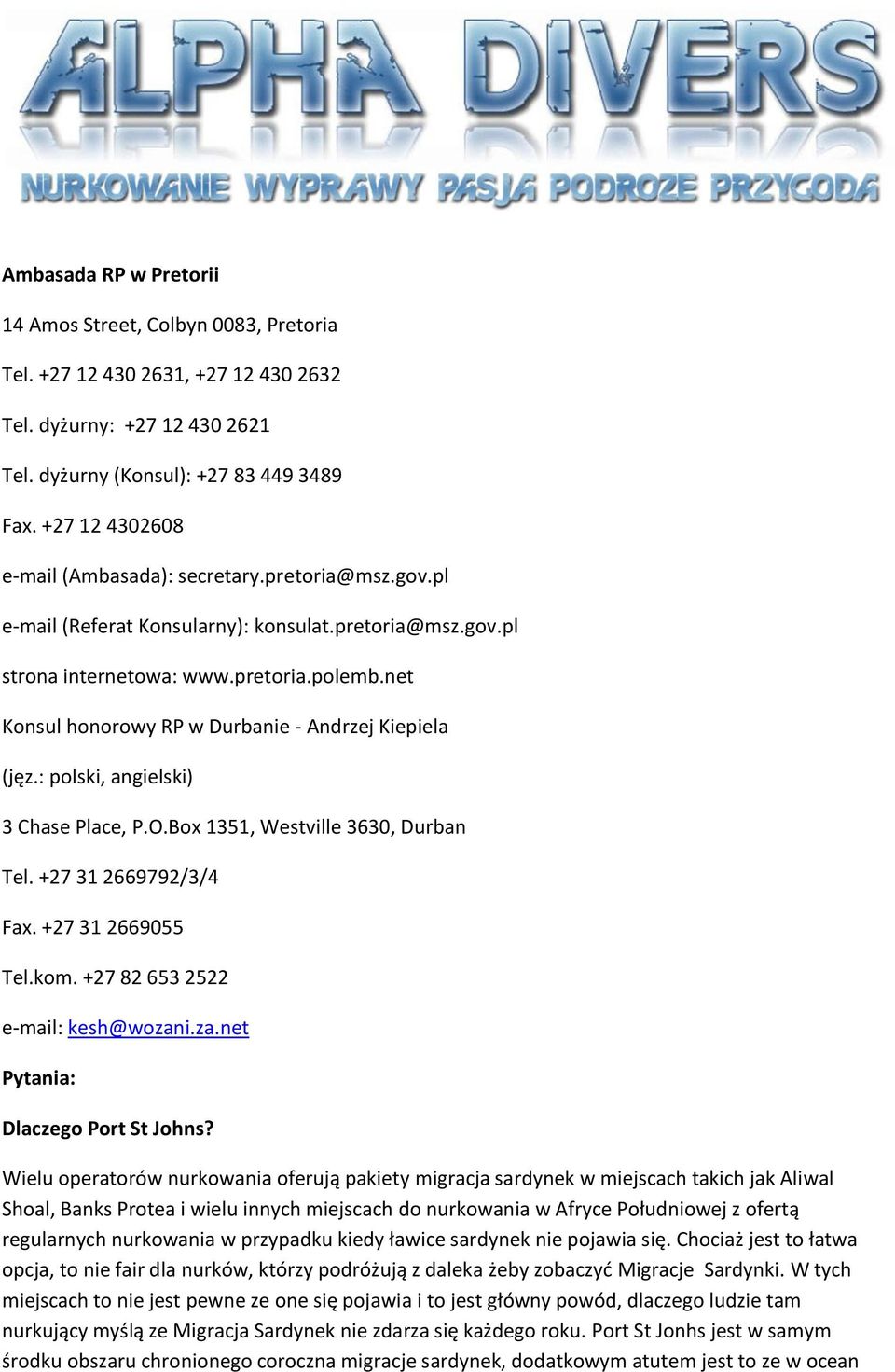 net Konsul honorowy RP w Durbanie - Andrzej Kiepiela (jęz.: polski, angielski) 3 Chase Place, P.O.Box 1351, Westville 3630, Durban Tel. +27 31 2669792/3/4 Fax. +27 31 2669055 Tel.kom.