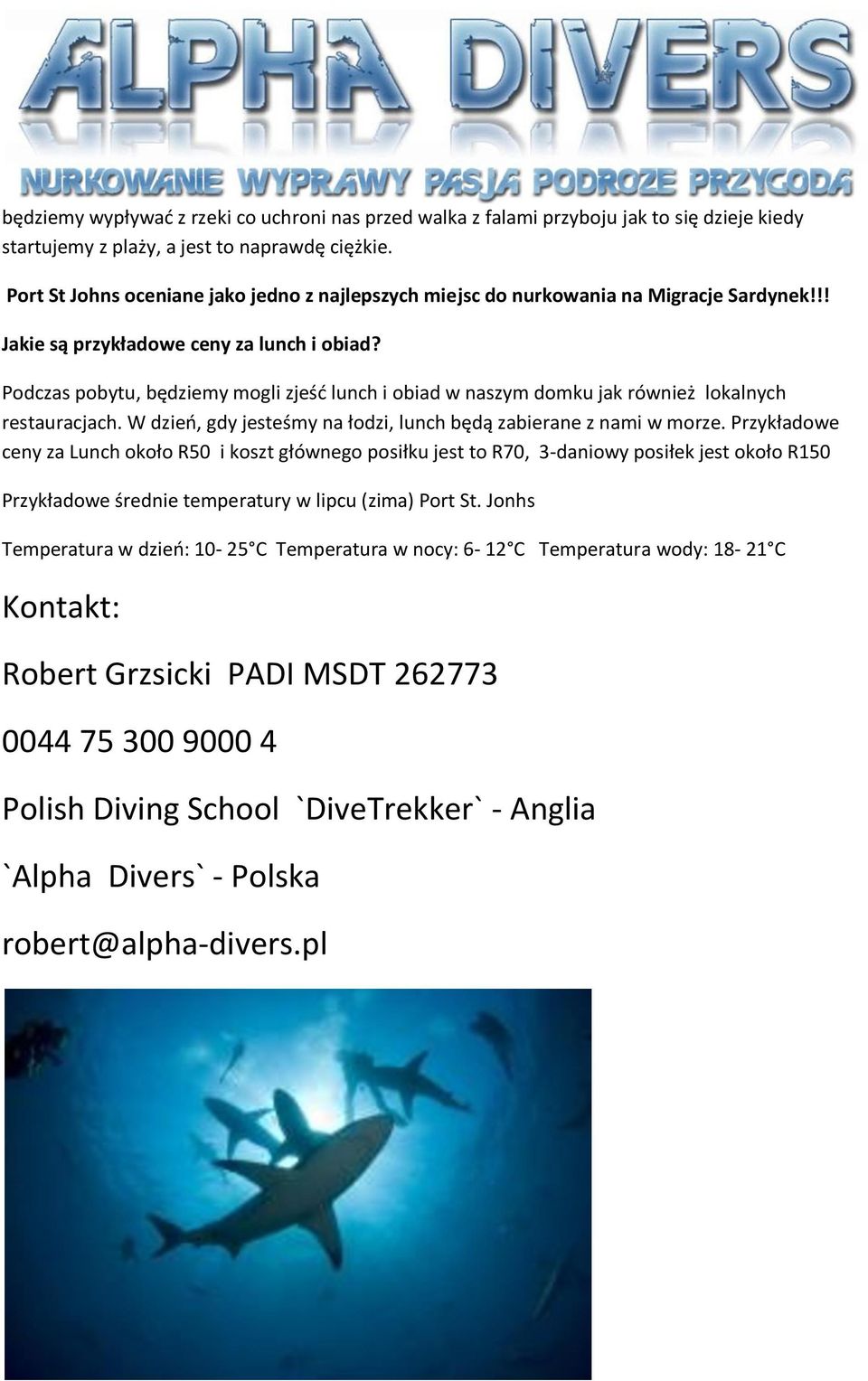 Podczas pobytu, będziemy mogli zjeść lunch i obiad w naszym domku jak również lokalnych restauracjach. W dzień, gdy jesteśmy na łodzi, lunch będą zabierane z nami w morze.