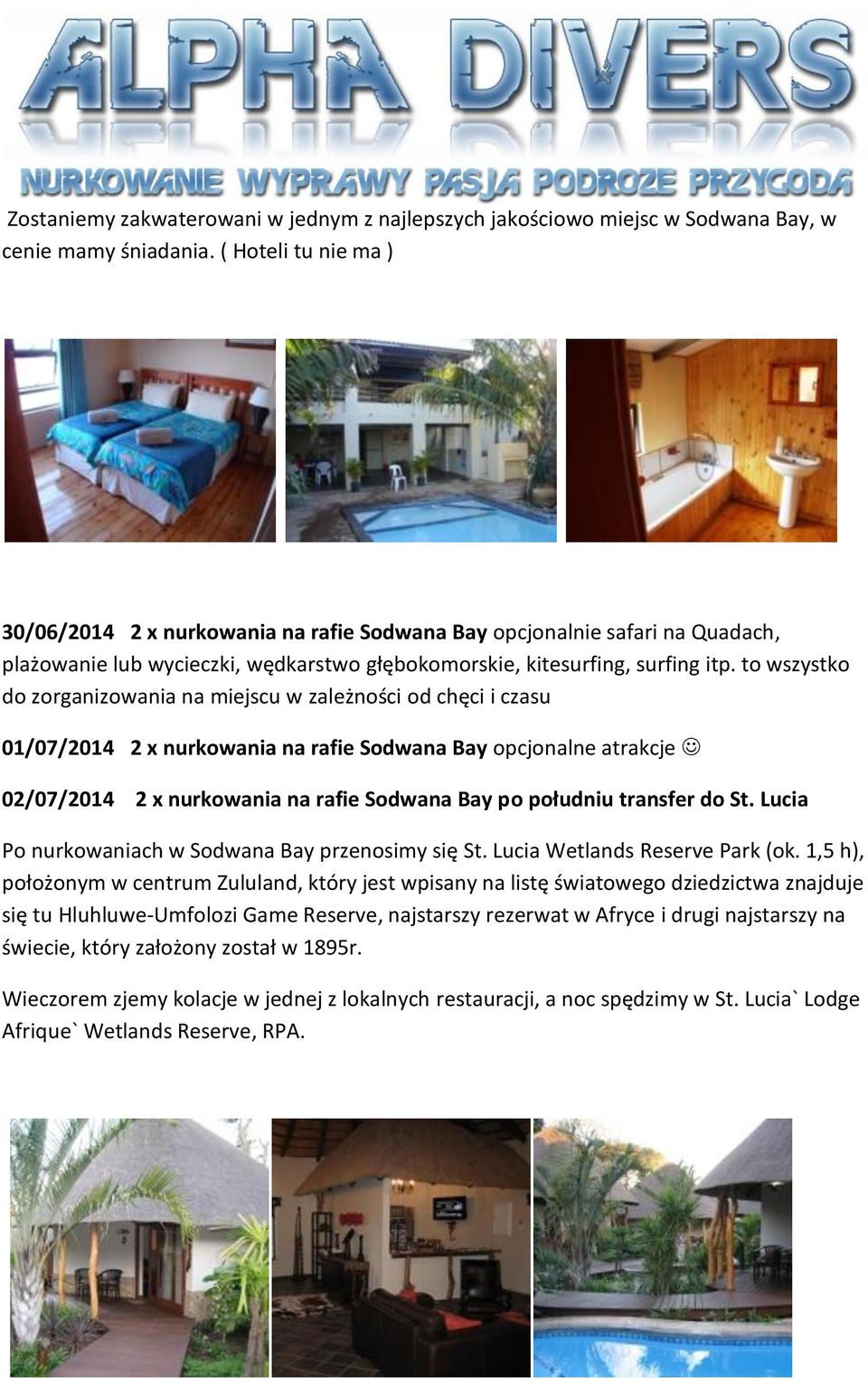 to wszystko do zorganizowania na miejscu w zależności od chęci i czasu 01/07/2014 2 x nurkowania na rafie Sodwana Bay opcjonalne atrakcje 02/07/2014 2 x nurkowania na rafie Sodwana Bay po południu