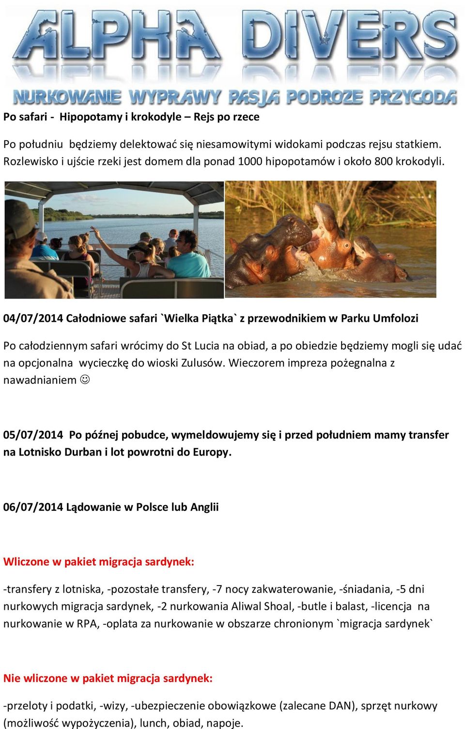 04/07/2014 Całodniowe safari `Wielka Piątka` z przewodnikiem w Parku Umfolozi Po całodziennym safari wrócimy do St Lucia na obiad, a po obiedzie będziemy mogli się udać na opcjonalna wycieczkę do