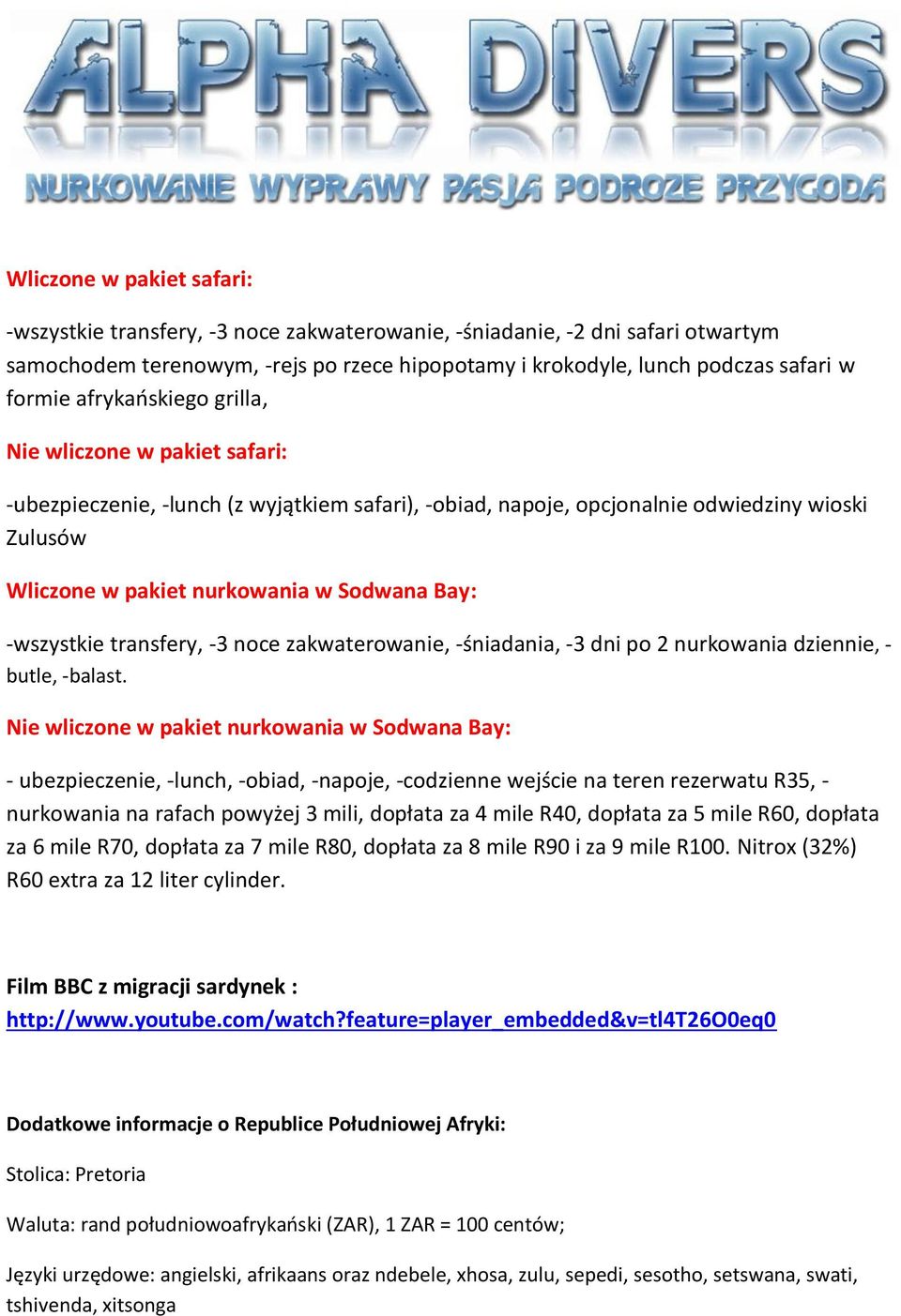 -wszystkie transfery, -3 noce zakwaterowanie, -śniadania, -3 dni po 2 nurkowania dziennie, - butle, -balast.