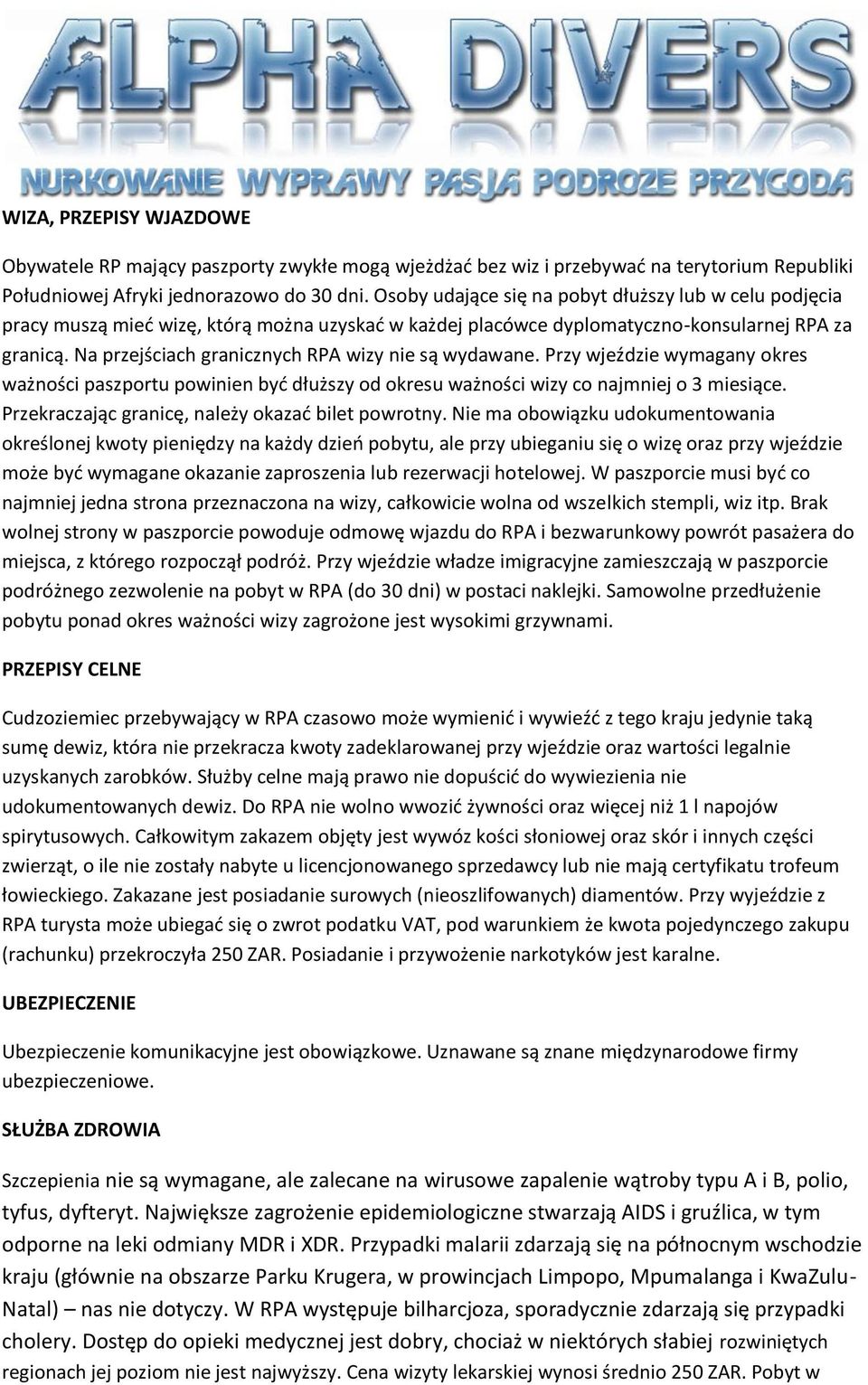Na przejściach granicznych RPA wizy nie są wydawane. Przy wjeździe wymagany okres ważności paszportu powinien być dłuższy od okresu ważności wizy co najmniej o 3 miesiące.