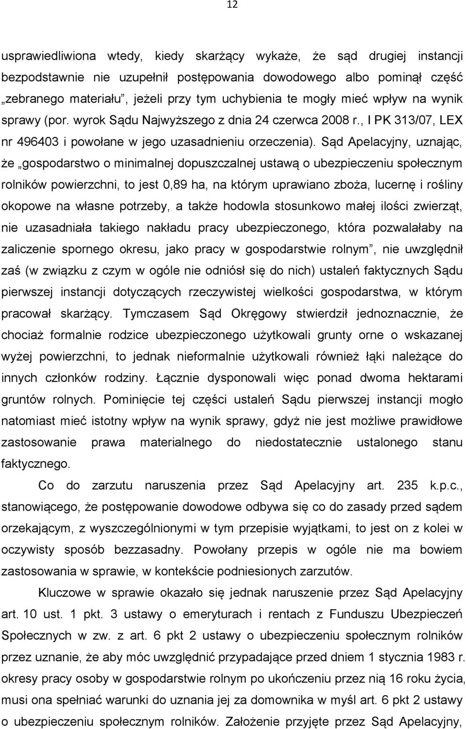 Sąd Apelacyjny, uznając, że gospodarstwo o minimalnej dopuszczalnej ustawą o ubezpieczeniu społecznym rolników powierzchni, to jest 0,89 ha, na którym uprawiano zboża, lucernę i rośliny okopowe na