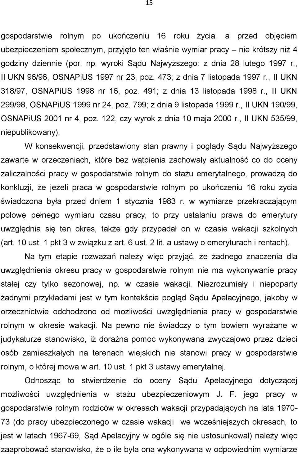 , II UKN 299/98, OSNAPiUS 1999 nr 24, poz. 799; z dnia 9 listopada 1999 r., II UKN 190/99, OSNAPiUS 2001 nr 4, poz. 122, czy wyrok z dnia 10 maja 2000 r., II UKN 535/99, niepublikowany).