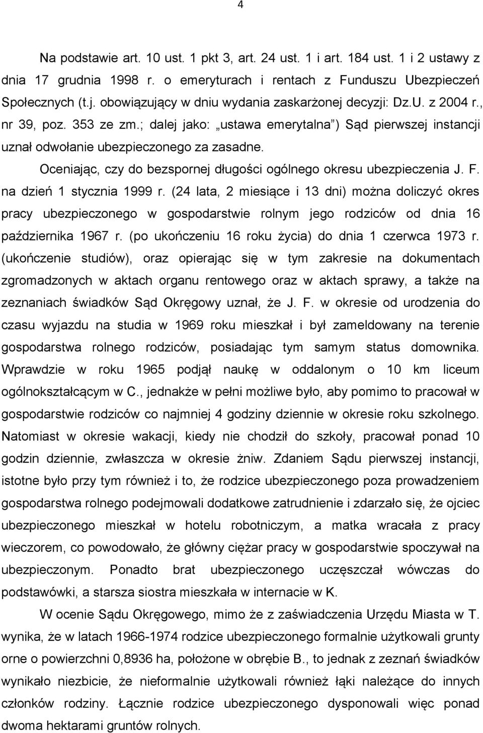 Oceniając, czy do bezspornej długości ogólnego okresu ubezpieczenia J. F. na dzień 1 stycznia 1999 r.