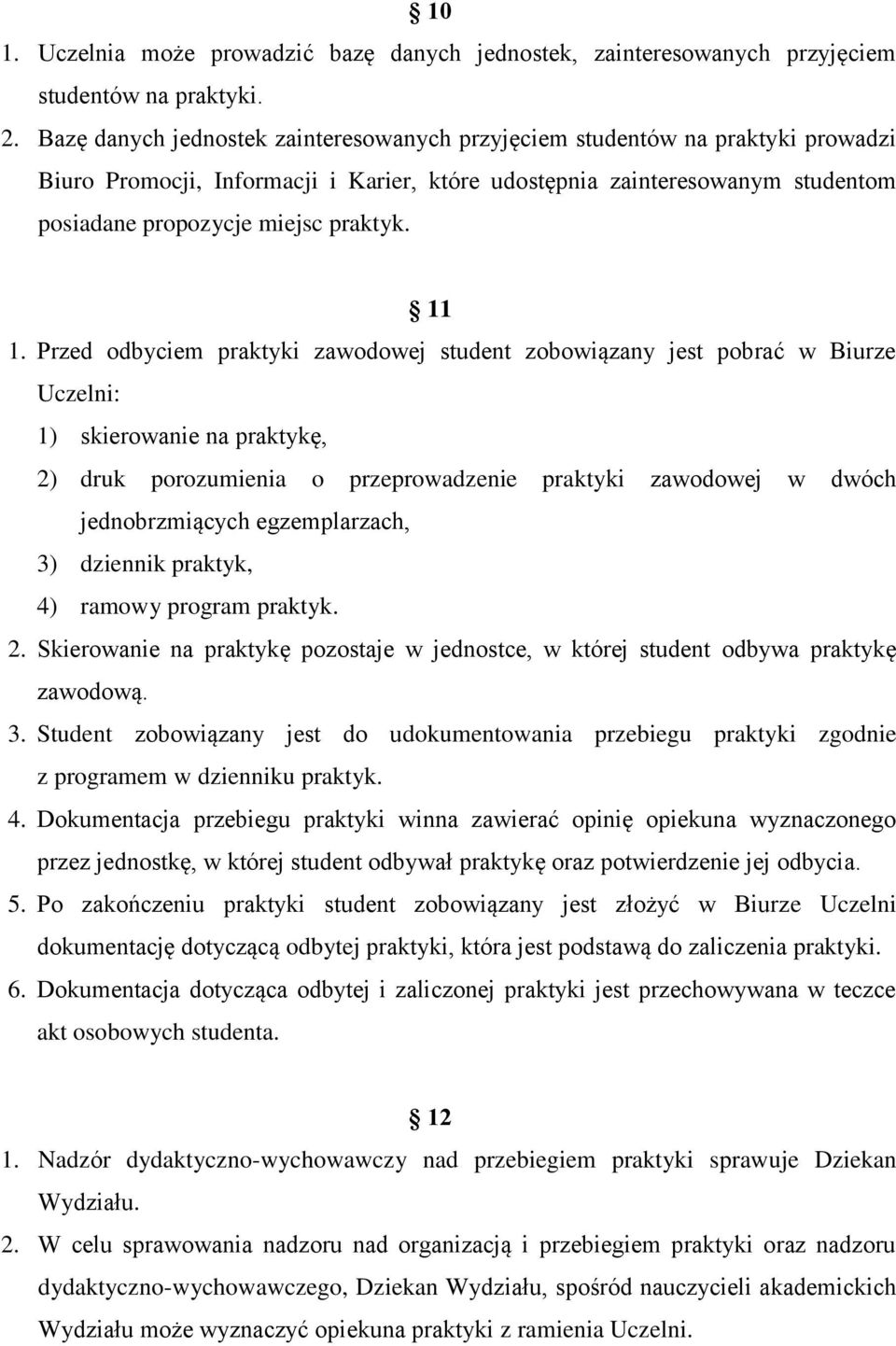 11 1. Przed odbyciem praktyki zawodowej student zobowiązany jest pobrać w Biurze Uczelni: 1) skierowanie na praktykę, 2) druk porozumienia o przeprowadzenie praktyki zawodowej w dwóch jednobrzmiących