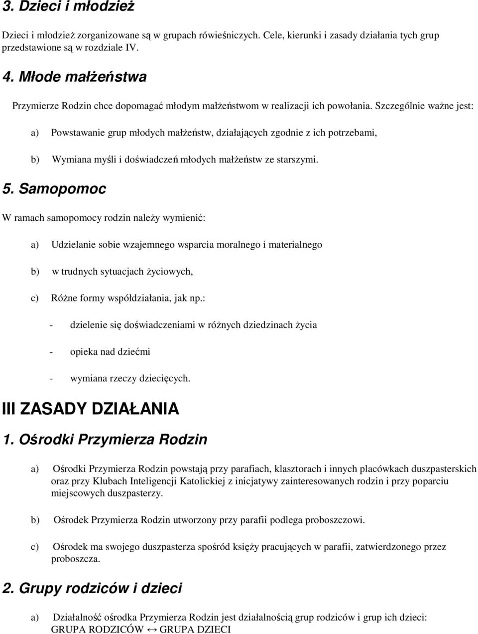 Szczególnie waŝne jest: a) Powstawanie grup młodych małŝeństw, działających zgodnie z ich potrzebami, b) Wymiana myśli i doświadczeń młodych małŝeństw ze starszymi. 5.