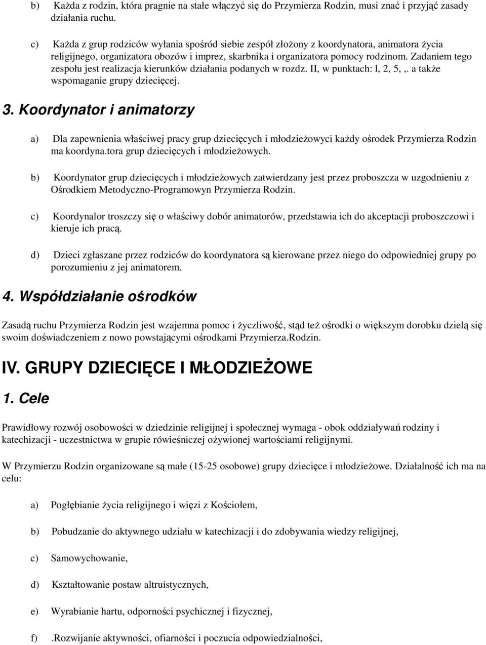 Zadaniem tego zespołu jest realizacja kierunków działania podanych w rozdz. II, w punktach: l, 2, 5,,. a takŝe wspomaganie grupy dziecięcej. 3.