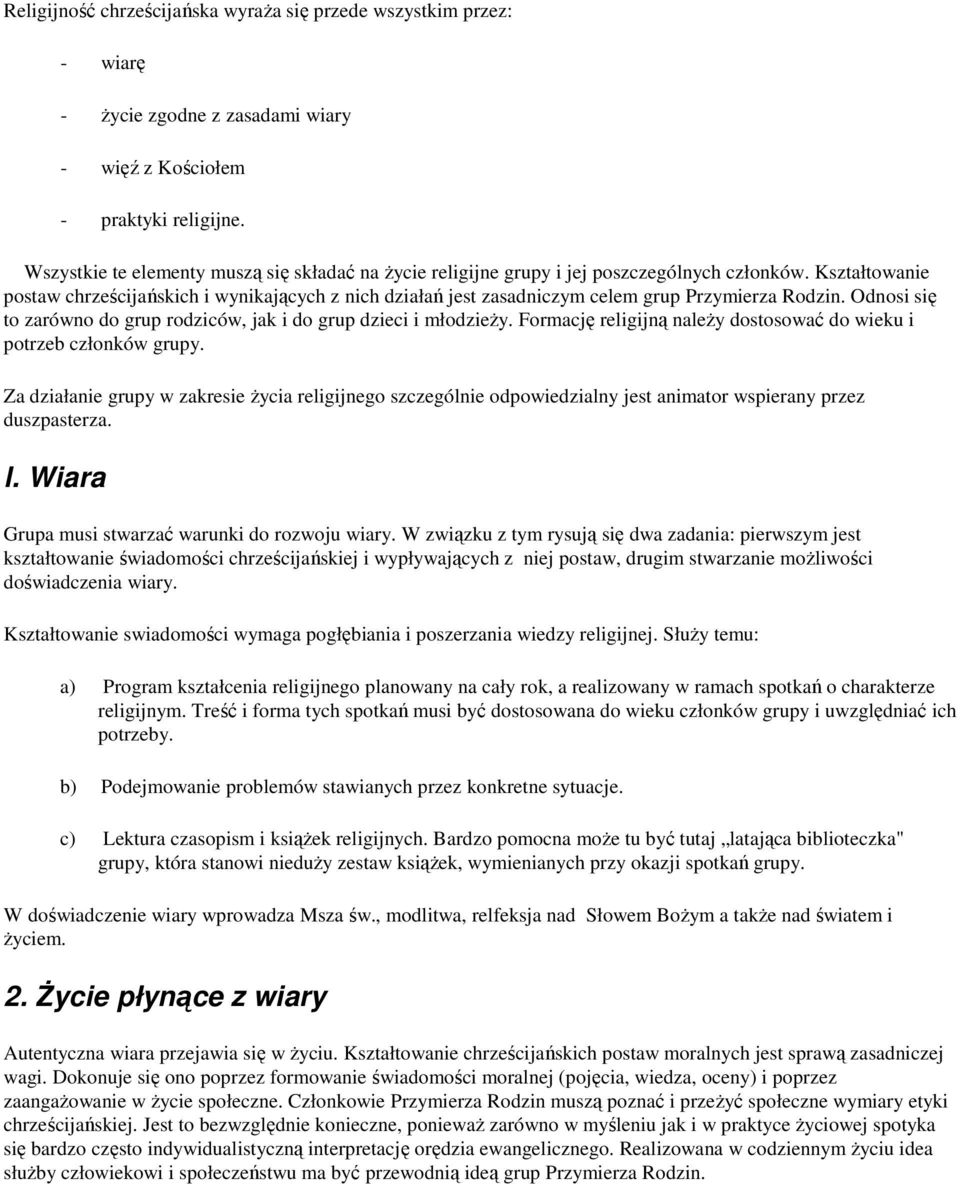 Kształtowanie postaw chrześcijańskich i wynikających z nich działań jest zasadniczym celem grup Przymierza Rodzin. Odnosi się to zarówno do grup rodziców, jak i do grup dzieci i młodzieŝy.