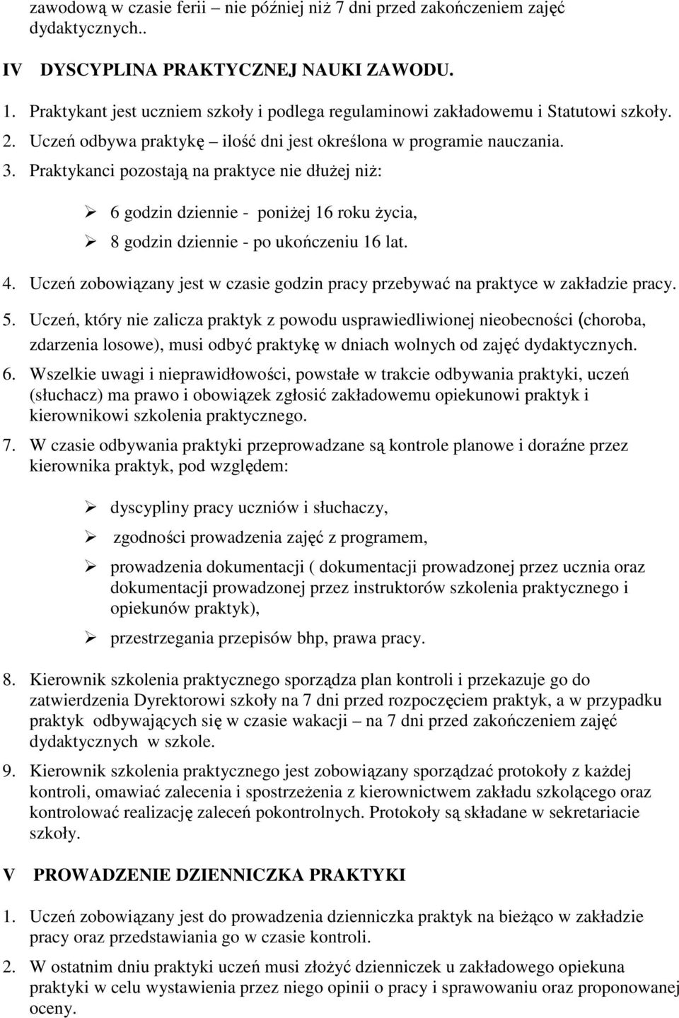 Praktykanci pozostają na praktyce nie dłużej niż: 6 godzin dziennie - poniżej 16 roku życia, 8 godzin dziennie - po ukończeniu 16 lat. 4.