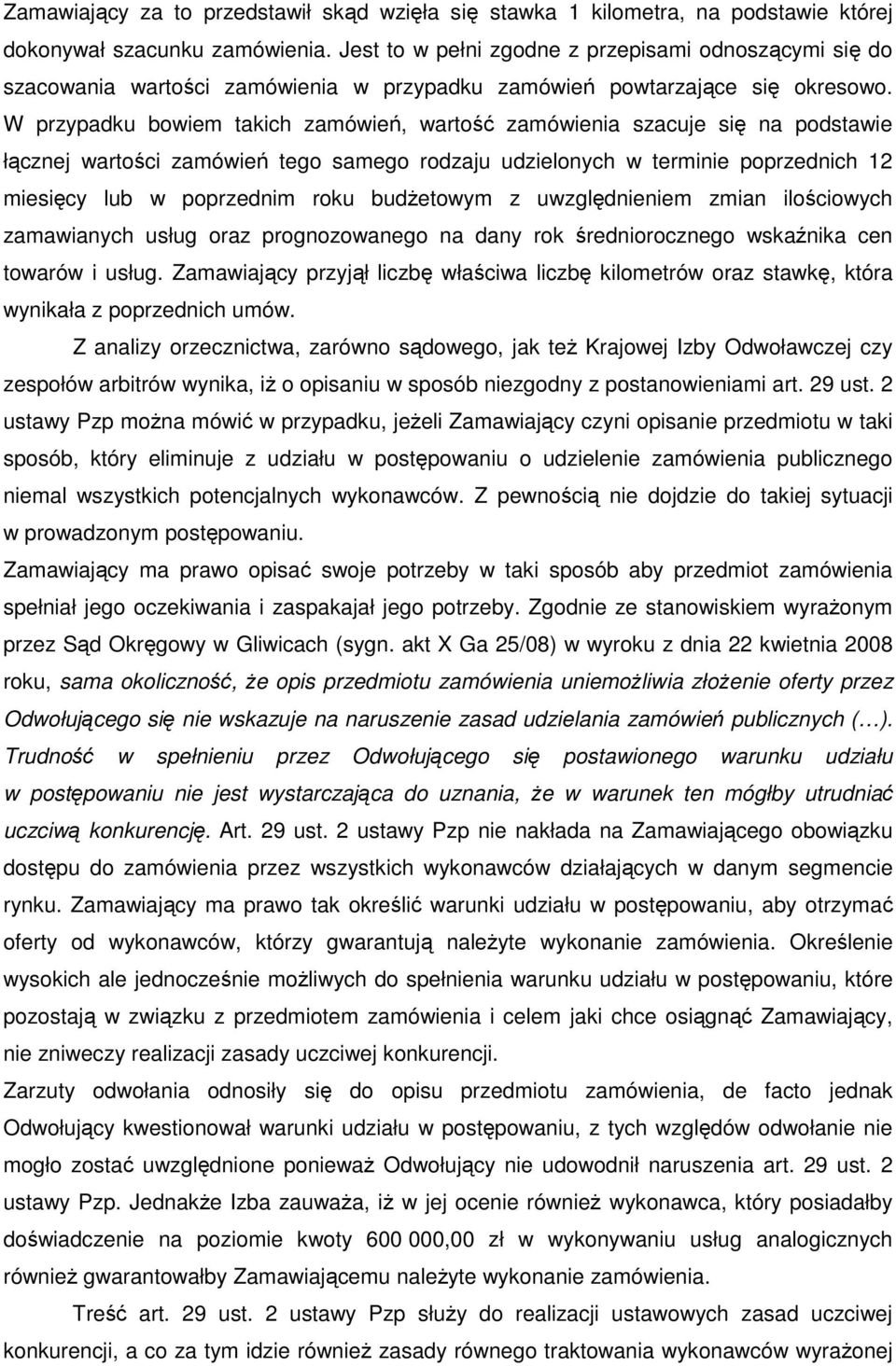 W przypadku bowiem takich zamówień, wartość zamówienia szacuje się na podstawie łącznej wartości zamówień tego samego rodzaju udzielonych w terminie poprzednich 12 miesięcy lub w poprzednim roku