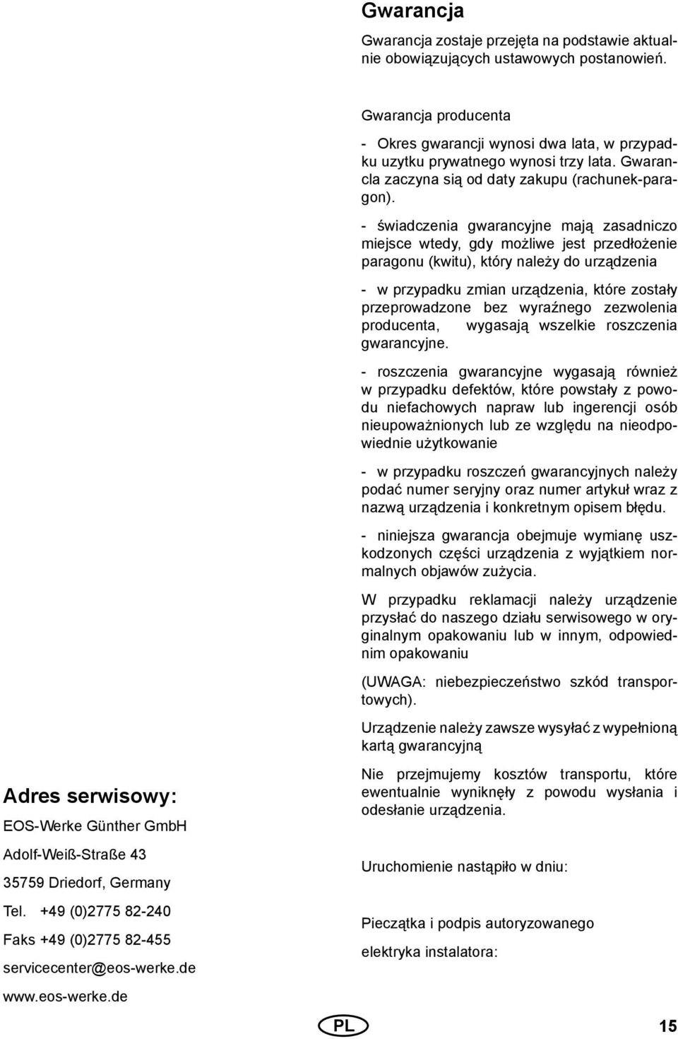 - świadczenia gwarancyjne mają zasadniczo miejsce wtedy, gdy możliwe jest przedłożenie paragonu (kwitu), który należy do urządzenia Adres serwisowy: EOS-Werke Günther GmbH Adolf-Weiß-Straße 43 35759