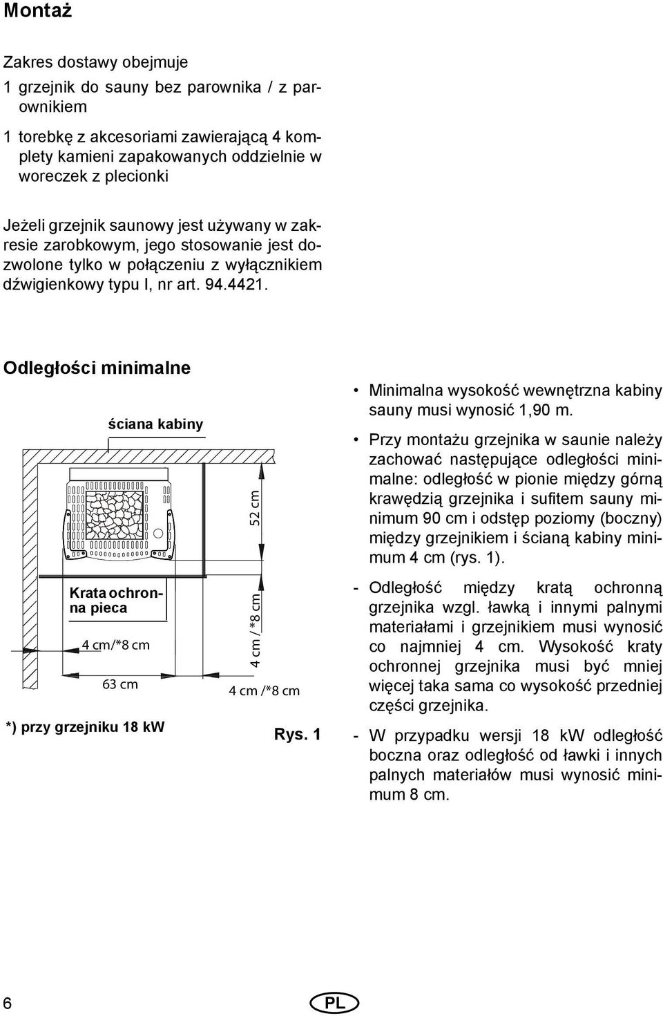 Odległości minimalne ściana kabiny Krata ochronna pieca 4 cm/*8 cm *) przy grzejniku 18 kw 63 cm 4 cm /*8 cm 4 cm / *8 cm 52 cm Rys. 1 Minimalna wysokość wewnętrzna kabiny sauny musi wynosić 1,90 m.