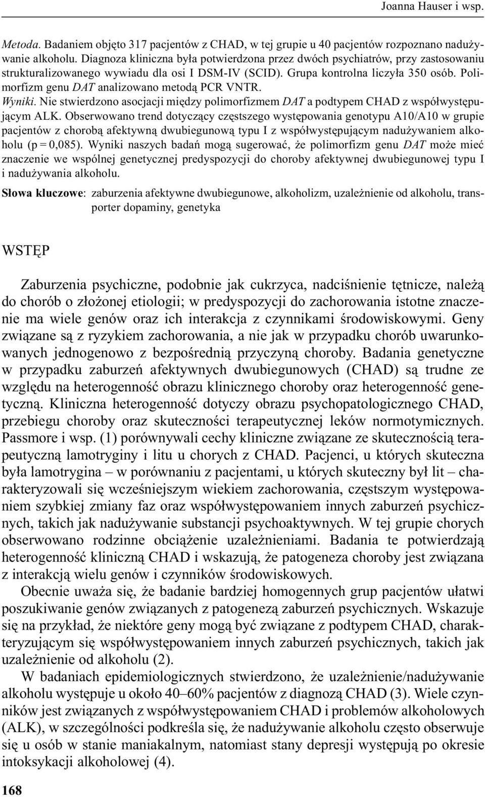 Polimorfizm genu DAT analizowano metod¹ PCR VNTR. Wyniki. Nie stwierdzono asocjacji miêdzy polimorfizmem DAT a podtypem CHAD z wspó³wystêpuj¹cym ALK.