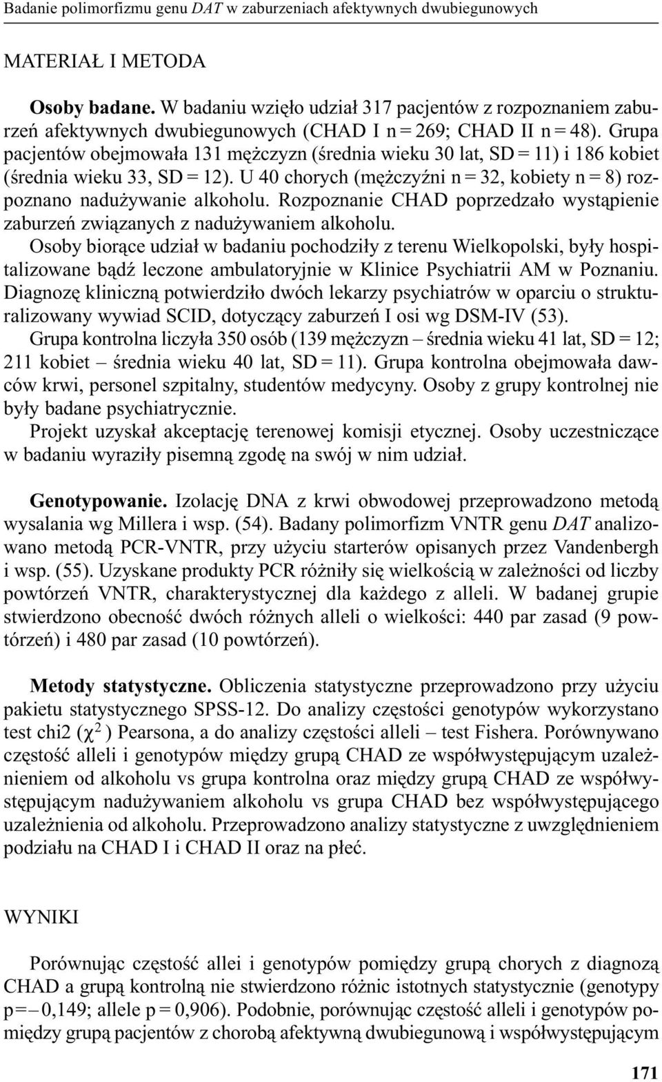 Grupa pacjentów obejmowa³a 131 mê czyzn (œrednia wieku 30 lat, SD = 11) i 186 kobiet (œrednia wieku 33, SD = 12). U 40 chorych (mê czyÿni n = 32, kobiety n = 8) rozpoznano nadu ywanie alkoholu.