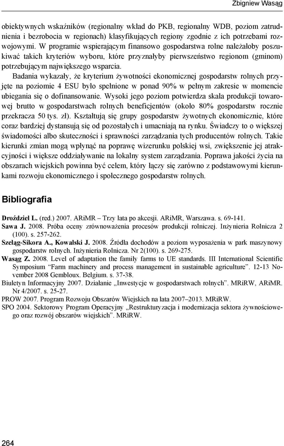 Badania wykazały, że kryterium żywotności ekonomicznej gospodarstw rolnych przyjęte na poziomie 4 ESU było spełnione w ponad 90% w pełnym zakresie w momencie ubiegania się o dofinansowanie.