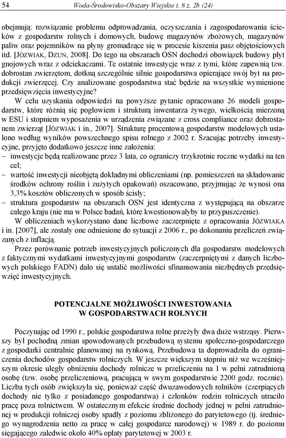 gromadzące się w procesie kiszenia pasz objętościowych itd. [JÓZWIAK, DZUN, 2008]. Do tego na obszarach OSN dochodzi obowiązek budowy płyt gnojowych wraz z odciekaczami.