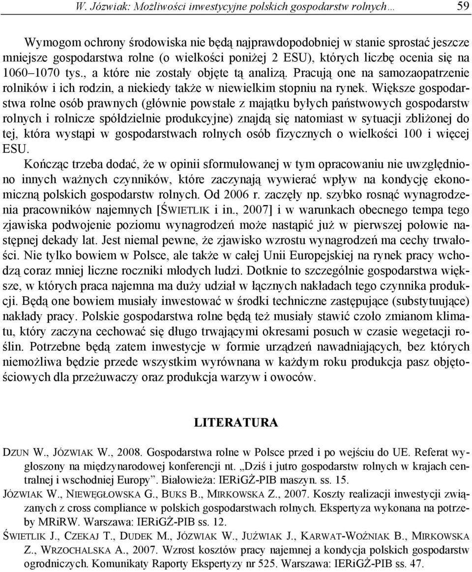 Większe gospodarstwa rolne osób prawnych (głównie powstałe z majątku byłych państwowych gospodarstw rolnych i rolnicze spółdzielnie produkcyjne) znajdą się natomiast w sytuacji zbliżonej do tej,