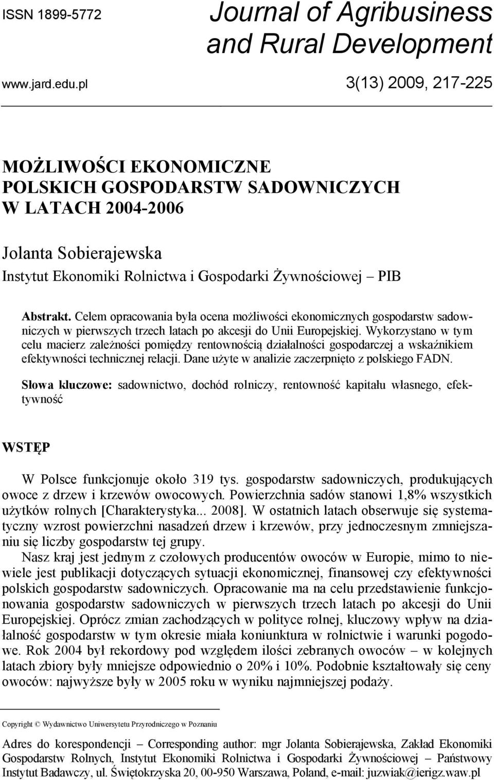 Celem opracowania była ocena możliwości ekonomicznych gospodarstw sadowniczych w pierwszych trzech latach po akcesji do Unii Europejskiej.