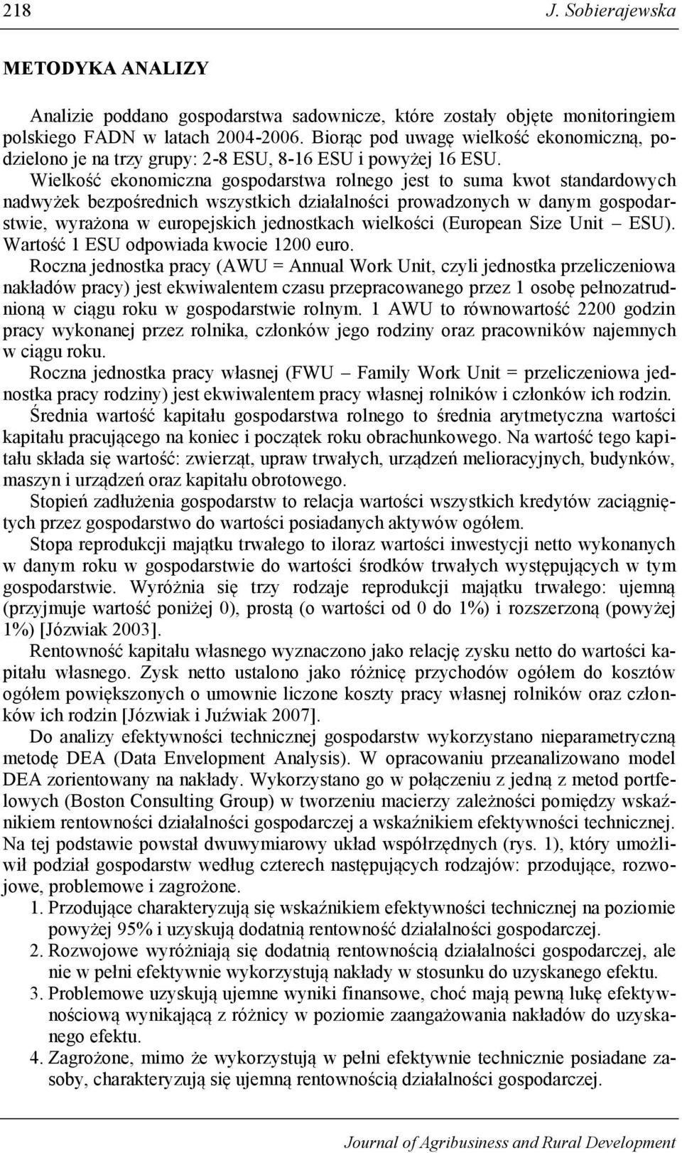 Wielkość ekonomiczna gospodarstwa rolnego jest to suma kwot standardowych nadwyżek bezpośrednich wszystkich działalności prowadzonych w danym gospodarstwie, wyrażona w europejskich jednostkach