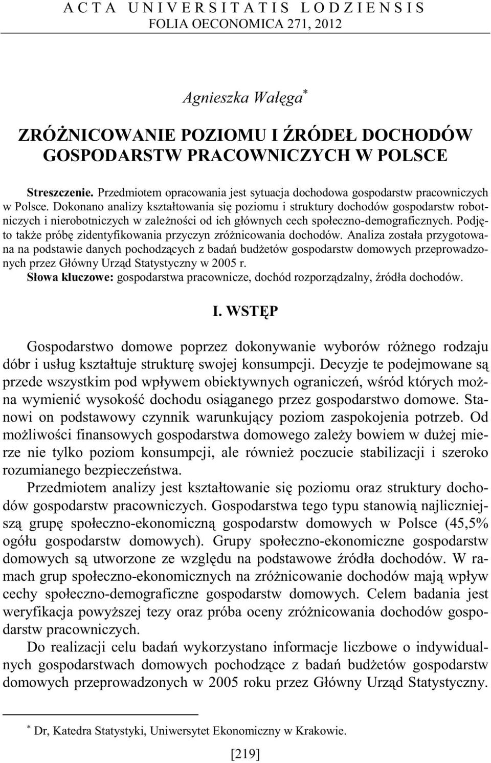 Dokonano analizy kszta towania si poziomu i struktury dochodów gospodarstw robotniczych i nierobotniczych w zale no ci od ich g ównych cech spo eczno-demograficznych.