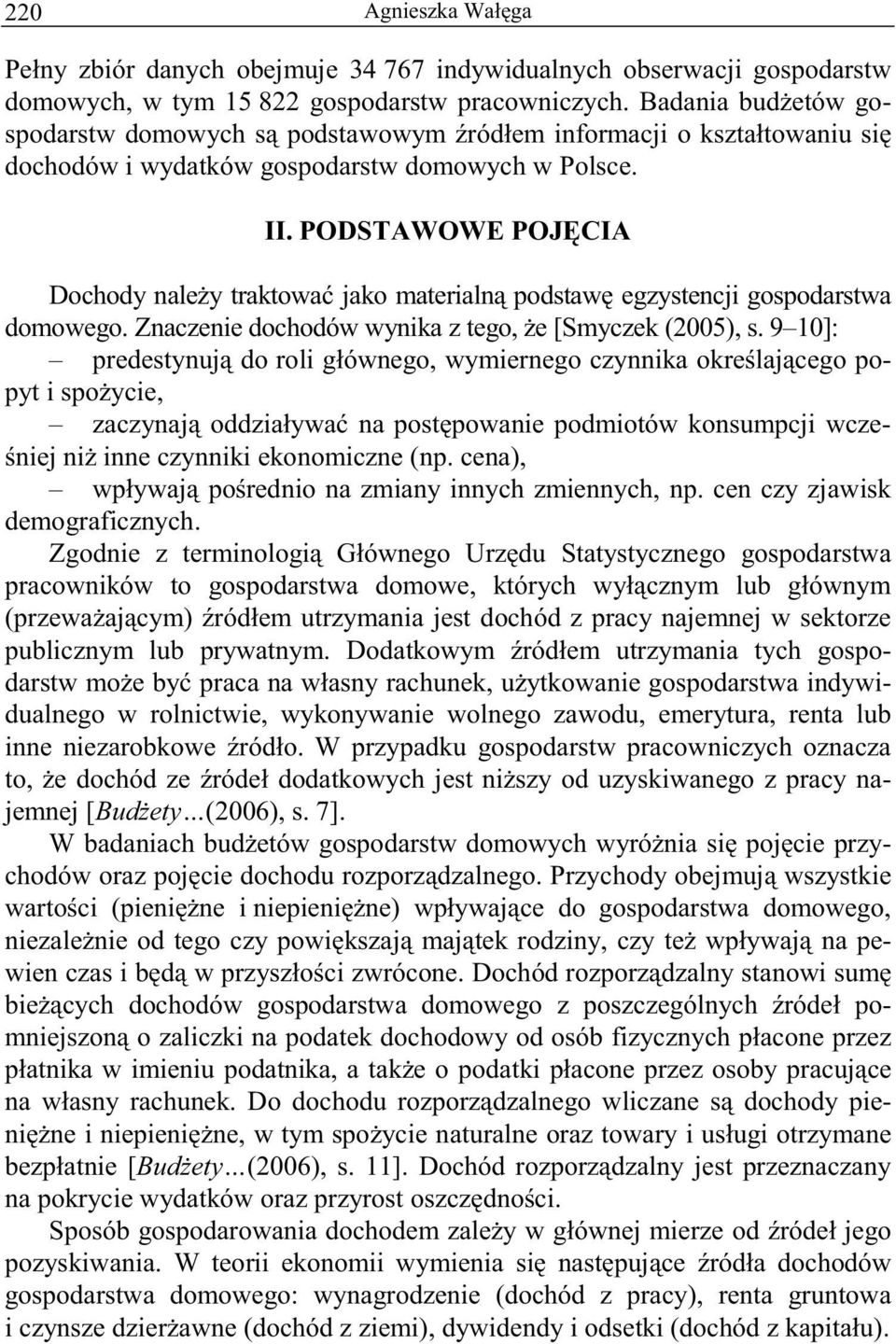 PODSTAWOWE POJ CIA Dochody nale y traktowa jako materialn podstaw egzystencji gospodarstwa domowego. Znaczenie dochodów wynika z tego, e [Smyczek (2005), s.