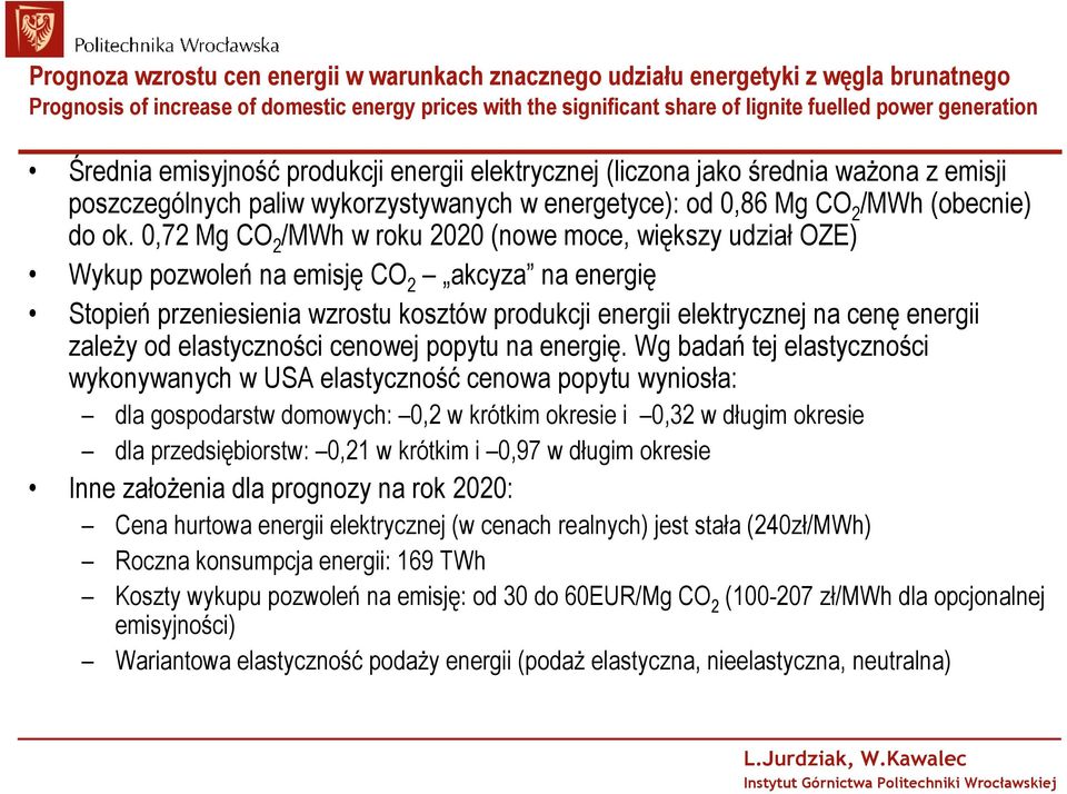 0,72 Mg CO 2 /MWh w roku 2020 (nowe moce, większy udział OZE) Wykup pozwoleń na emisję CO 2 akcyza na energię Stopień przeniesienia wzrostu kosztów produkcji energii elektrycznej na cenę energii