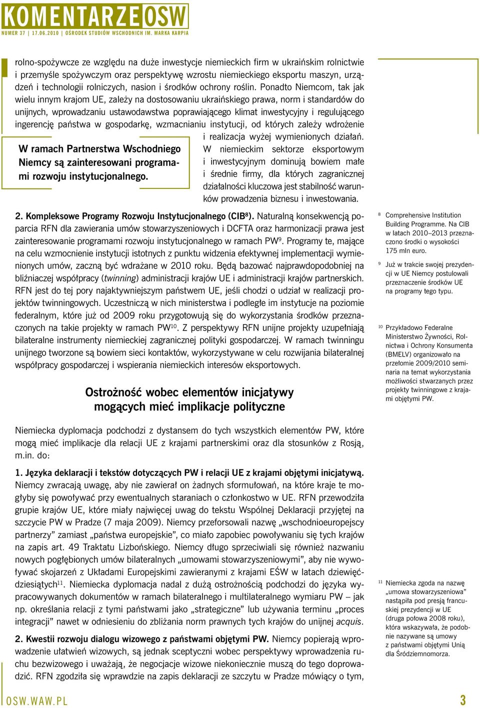 Ponadto Niemcom, tak jak wielu innym krajom UE, zależy na dostosowaniu ukraińskiego prawa, norm i standardów do unijnych, wprowadzaniu ustawodawstwa poprawiającego klimat inwestycyjny i regulującego