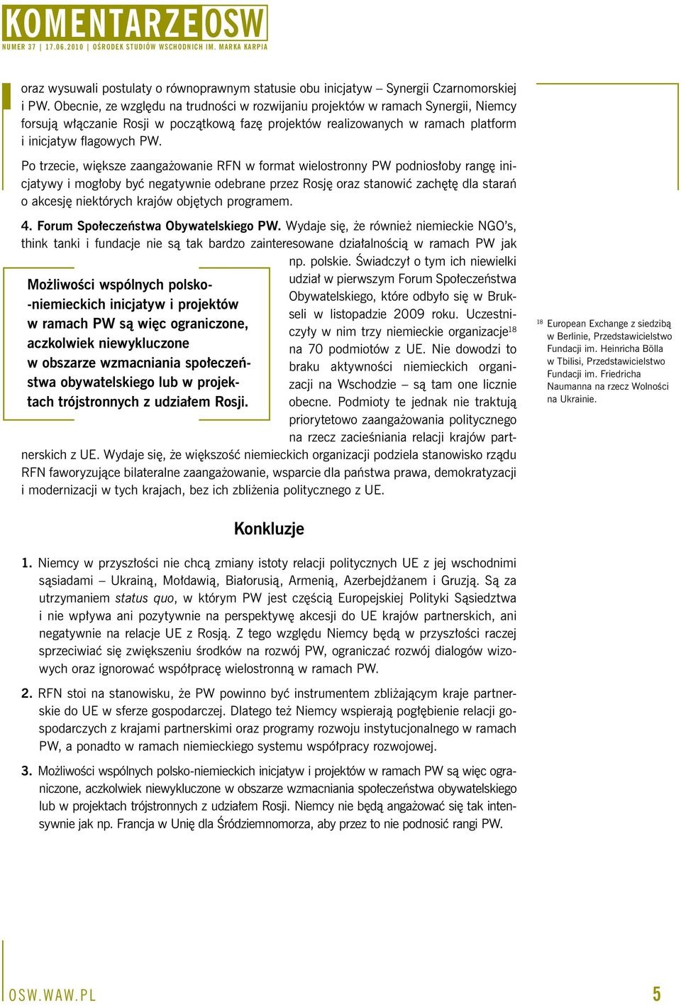 Po trzecie, większe zaangażowanie RFN w format wielostronny PW podniosłoby rangę inicjatywy i mogłoby być negatywnie odebrane przez Rosję oraz stanowić zachętę dla starań o akcesję niektórych krajów