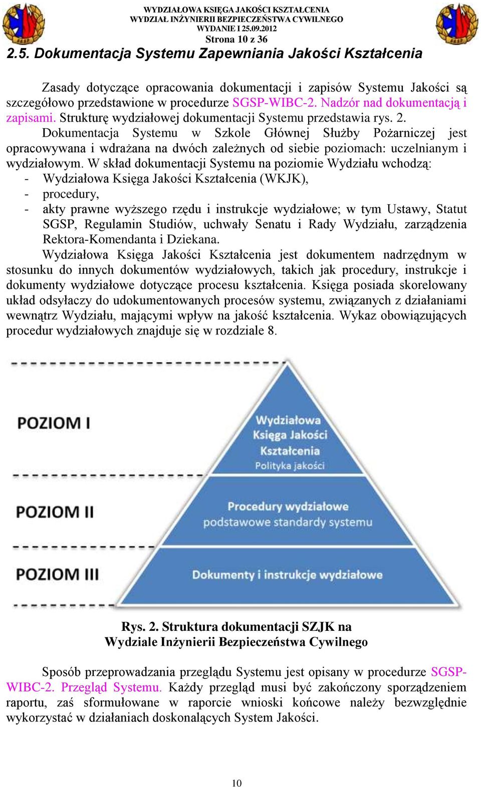 Dokumentacja Systemu w Szkole Głównej Służby Pożarniczej jest opracowywana i wdrażana na dwóch zależnych od siebie poziomach: uczelnianym i wydziałowym.