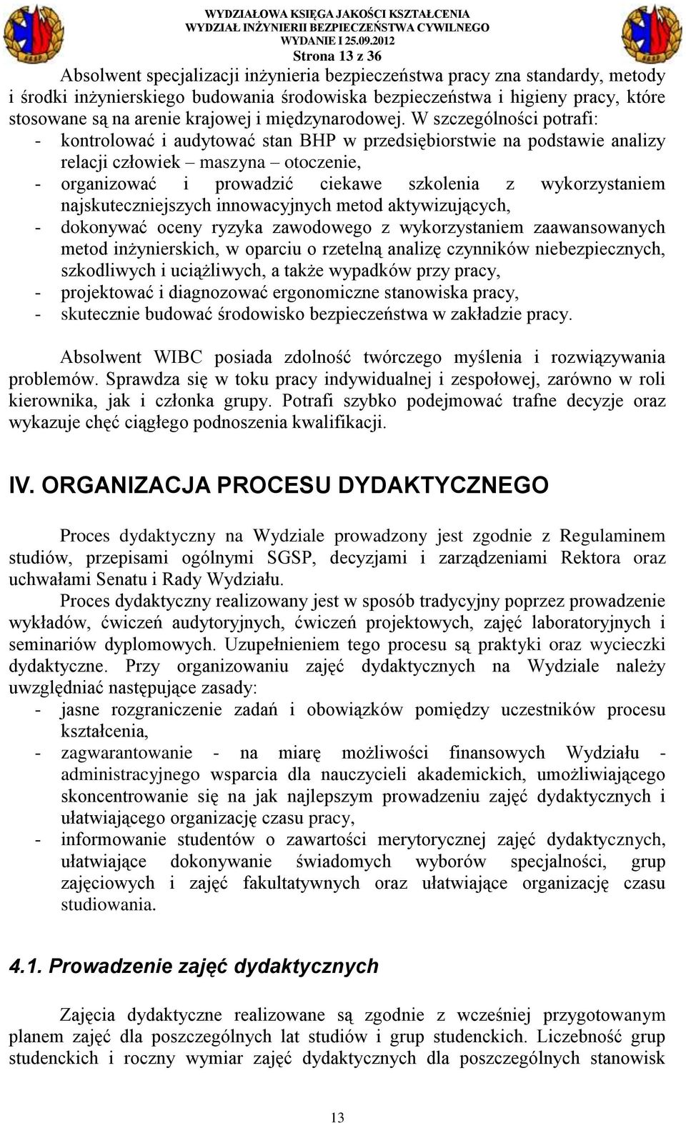 W szczególności potrafi: - kontrolować i audytować stan BHP w przedsiębiorstwie na podstawie analizy relacji człowiek maszyna otoczenie, - organizować i prowadzić ciekawe szkolenia z wykorzystaniem