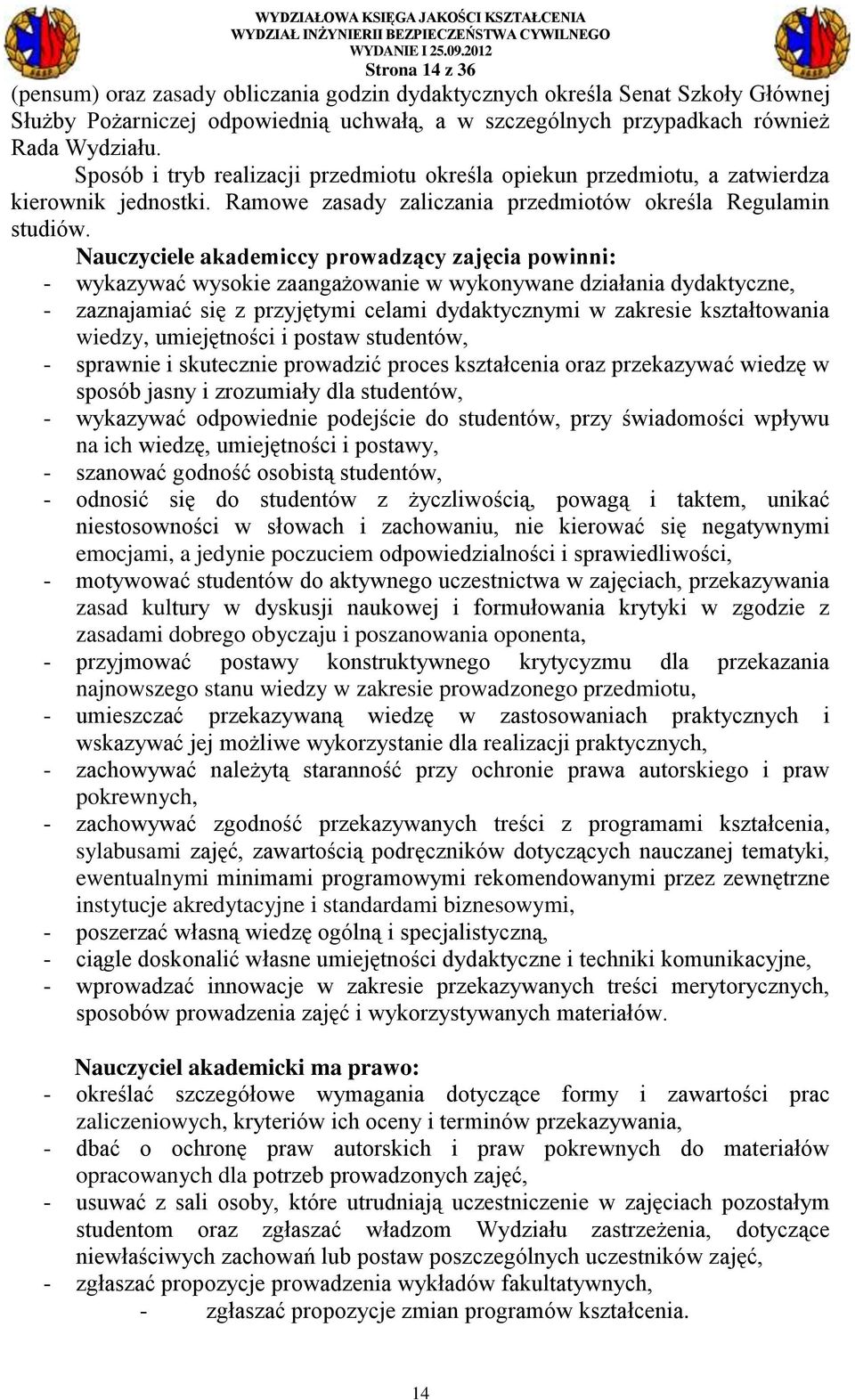 Nauczyciele akademiccy prowadzący zajęcia powinni: - wykazywać wysokie zaangażowanie w wykonywane działania dydaktyczne, - zaznajamiać się z przyjętymi celami dydaktycznymi w zakresie kształtowania