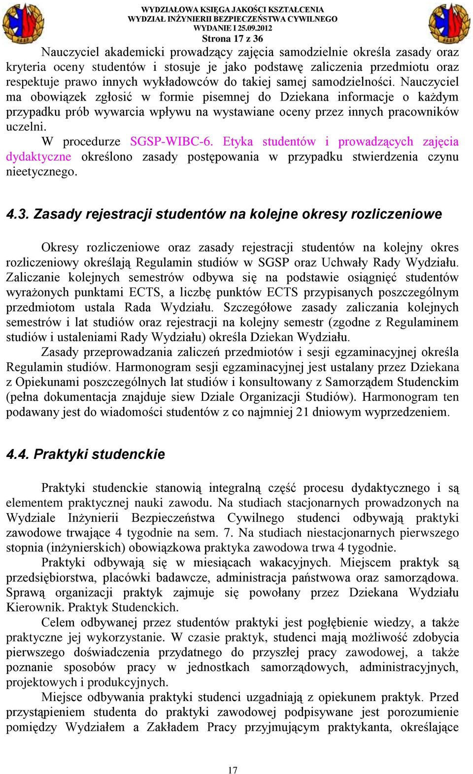 Nauczyciel ma obowiązek zgłosić w formie pisemnej do Dziekana informacje o każdym przypadku prób wywarcia wpływu na wystawiane oceny przez innych pracowników uczelni. W procedurze SGSP-WIBC-6.