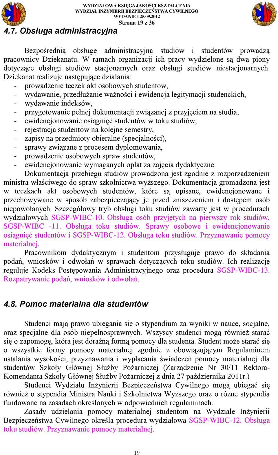 Dziekanat realizuje następujące działania: - prowadzenie teczek akt osobowych studentów, - wydawanie, przedłużanie ważności i ewidencja legitymacji studenckich, - wydawanie indeksów, - przygotowanie