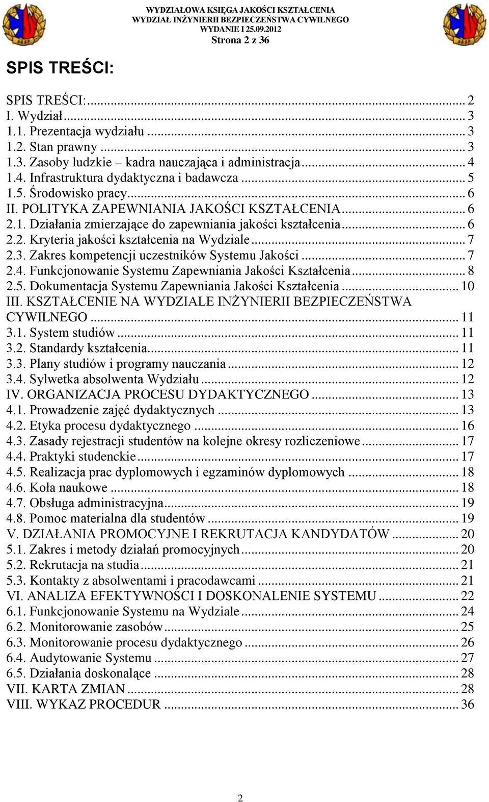 .. 7 2.3. Zakres kompetencji uczestników Systemu Jakości... 7 2.4. Funkcjonowanie Systemu Zapewniania Jakości Kształcenia... 8 2.5. Dokumentacja Systemu Zapewniania Jakości Kształcenia... 10 III.