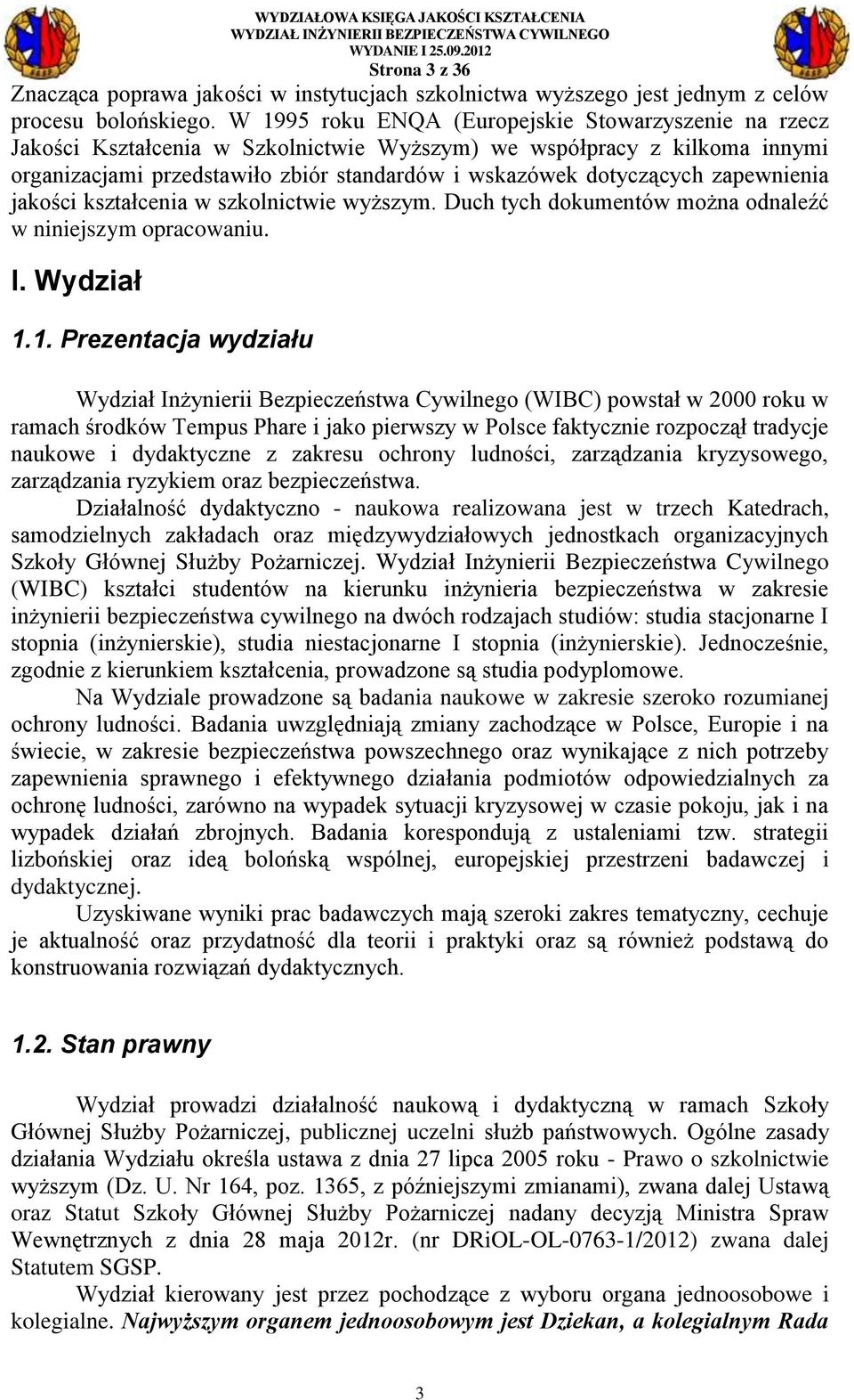 zapewnienia jakości kształcenia w szkolnictwie wyższym. Duch tych dokumentów można odnaleźć w niniejszym opracowaniu. I. Wydział 1.