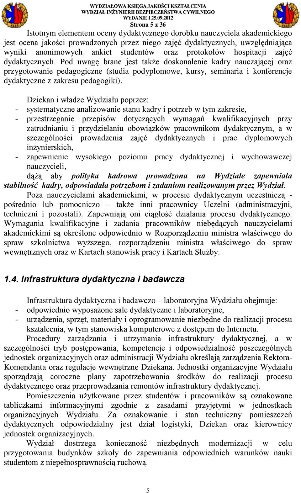 Pod uwagę brane jest także doskonalenie kadry nauczającej oraz przygotowanie pedagogiczne (studia podyplomowe, kursy, seminaria i konferencje dydaktyczne z zakresu pedagogiki).