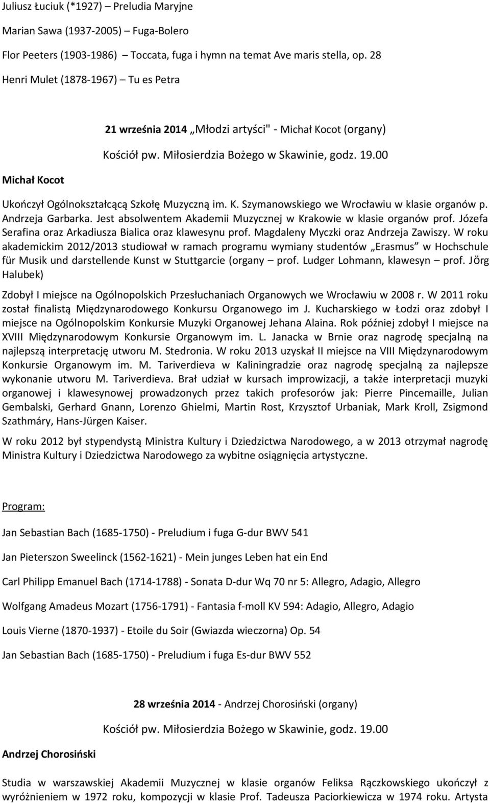 Andrzeja Garbarka. Jest absolwentem Akademii Muzycznej w Krakowie w klasie organów prof. Józefa Serafina oraz Arkadiusza Bialica oraz klawesynu prof. Magdaleny Myczki oraz Andrzeja Zawiszy.