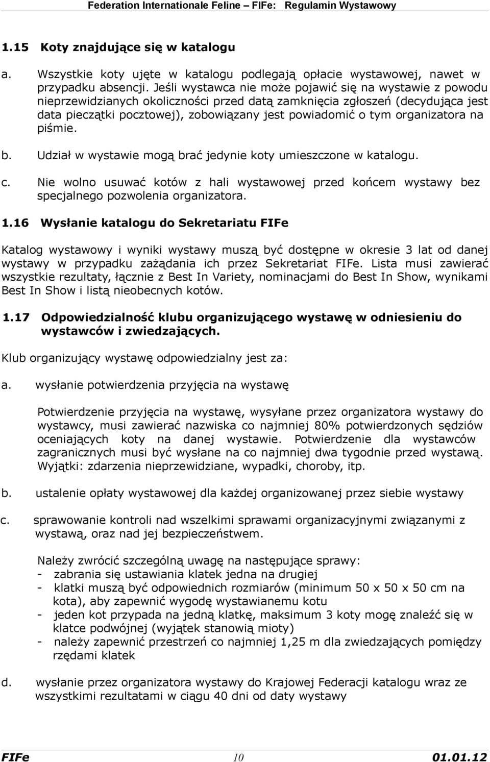 organizatora na piśmie. b. Udział w wystawie mogą brać jedynie koty umieszczone w katalogu. c. Nie wolno usuwać kotów z hali wystawowej przed końcem wystawy bez specjalnego pozwolenia organizatora. 1.