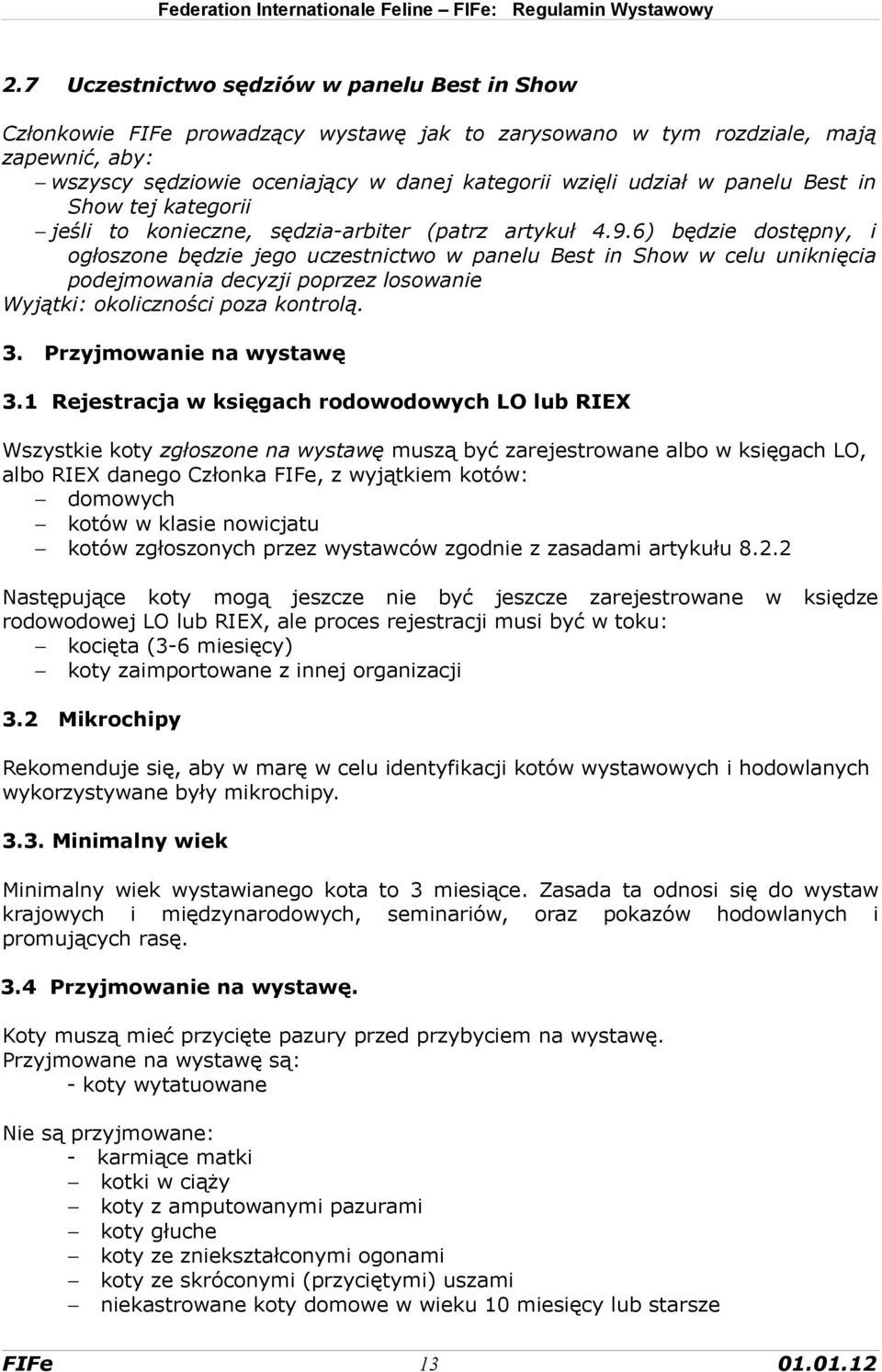 6) będzie dostępny, i ogłoszone będzie jego uczestnictwo w panelu Best in Show w celu uniknięcia podejmowania decyzji poprzez losowanie Wyjątki: okoliczności poza kontrolą. 3.