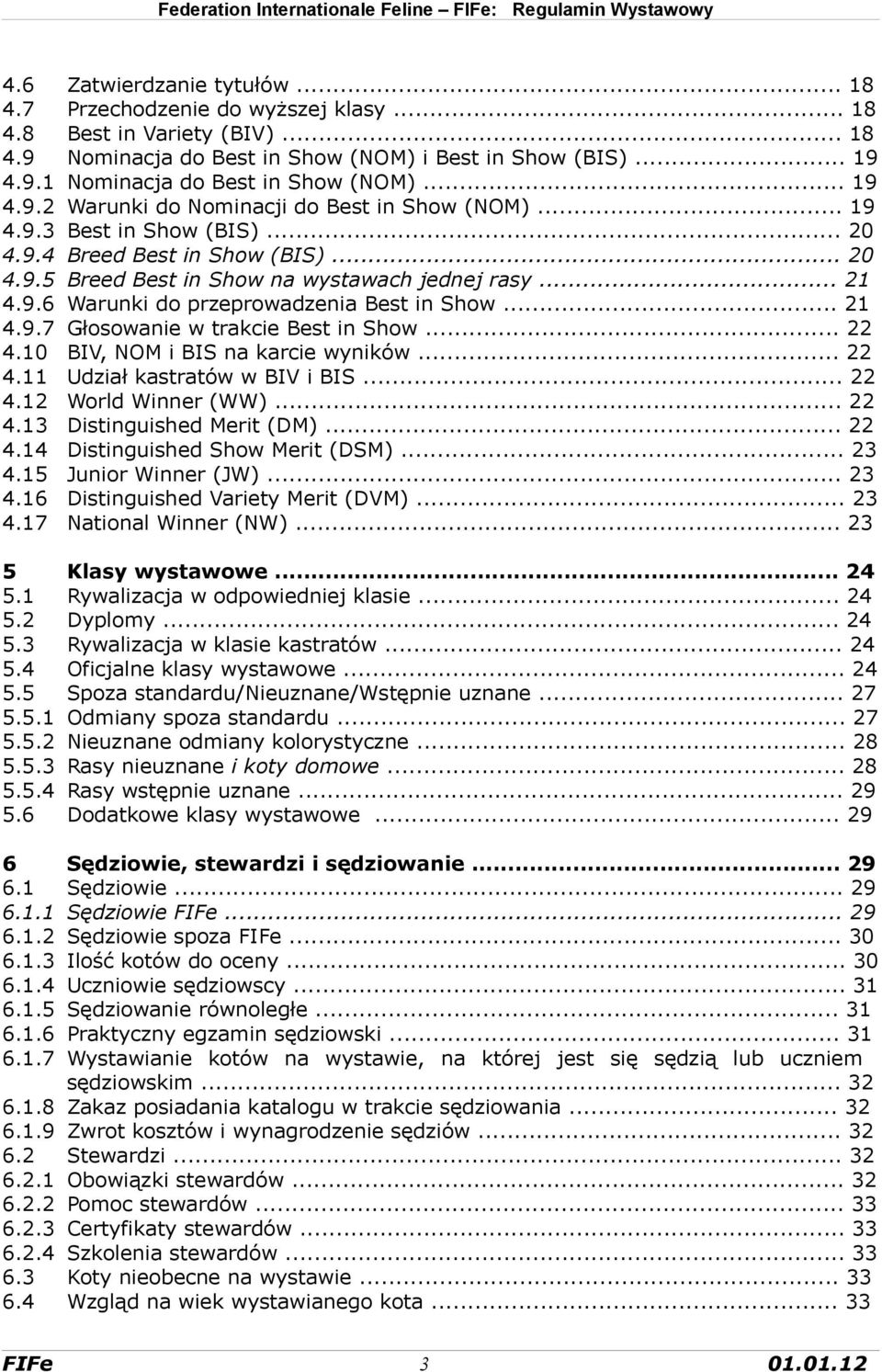 .. 21 4.9.7 Głosowanie w trakcie Best in Show... 22 4.10 BIV, NOM i BIS na karcie wyników... 22 4.11 Udział kastratów w BIV i BIS... 22 4.12 World Winner (WW)... 22 4.13 Distinguished Merit (DM).