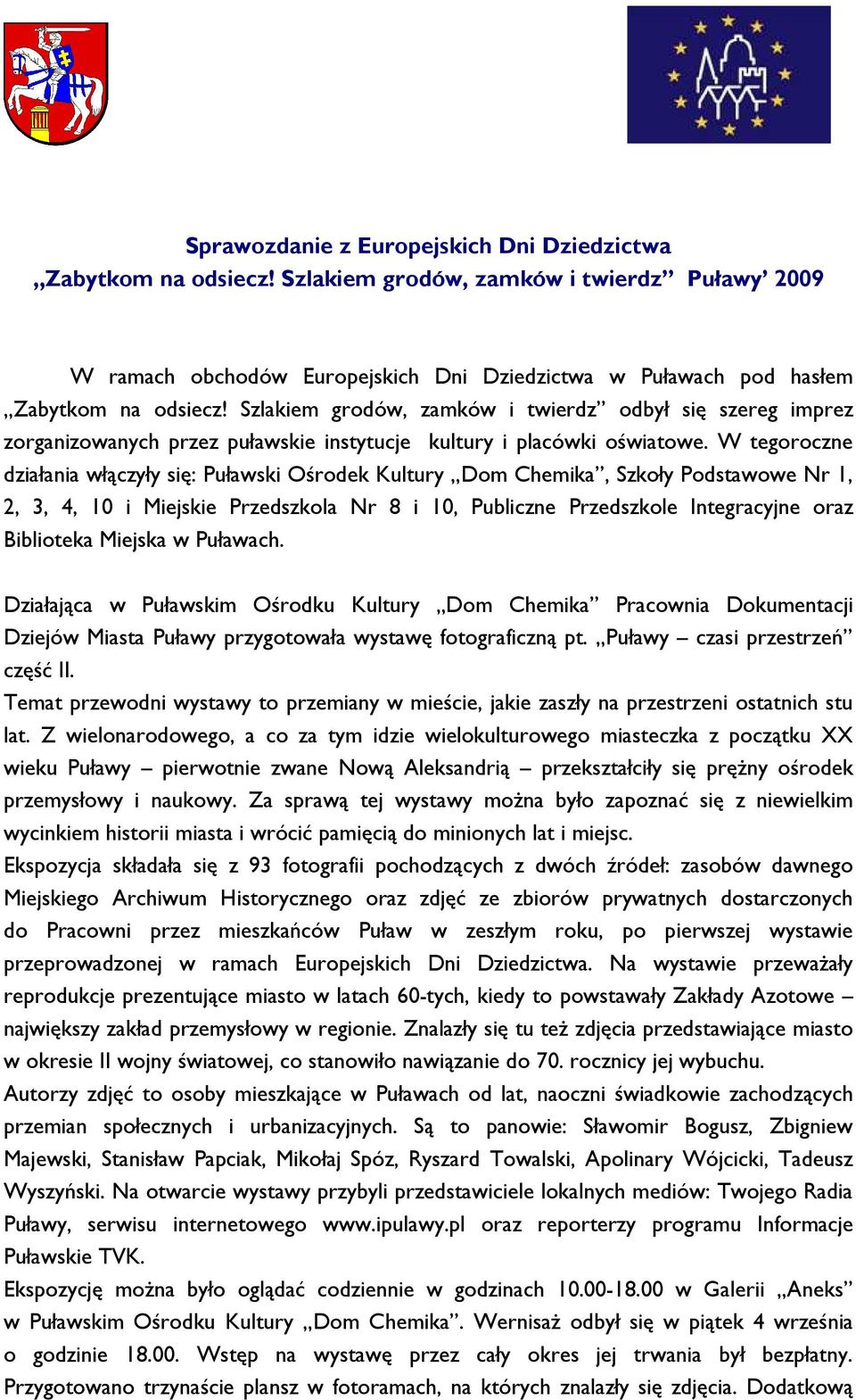 W tegoroczne działania włączyły się: Puławski Ośrodek Kultury Dom Chemika, Szkoły Podstawowe Nr 1, 2, 3, 4, 10 i Miejskie Przedszkola Nr 8 i 10, Publiczne Przedszkole Integracyjne oraz Biblioteka