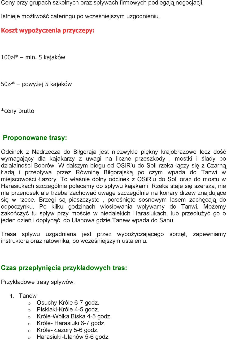 ślady p działalnści Bbrów. W dalszym biegu d OSiR u d Sli rzeka łączy się z Czarną Ładą i przepływa przez Równinę Biłgrajską p czym wpada d Tanwi w miejscwści Łazry.