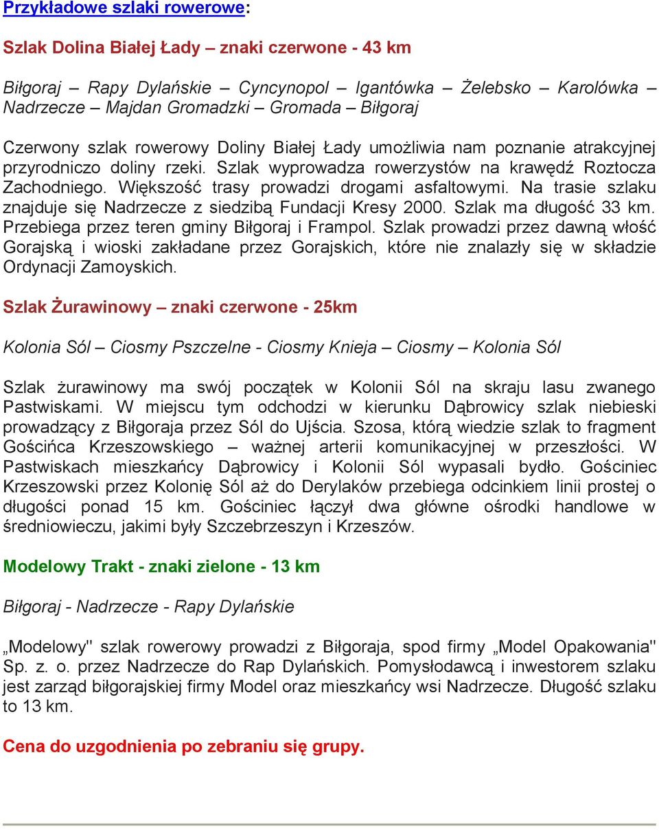 Na trasie szlaku znajduje się Nadrzecze z siedzibą Fundacji Kresy 2000. Szlak ma długść 33 km. Przebiega przez teren gminy Biłgraj i Frampl.