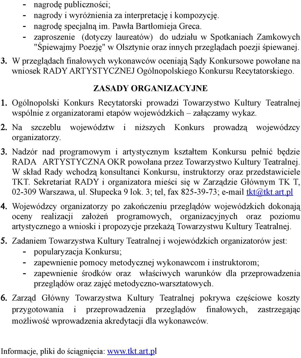 W przeglądach finałowych wykonawców oceniają Sądy Konkursowe powołane na wniosek RADY ARTYSTYCZNEJ Ogólnopolskiego Konkursu Recytatorskiego. ZASADY ORGANIZACYJNE 1.