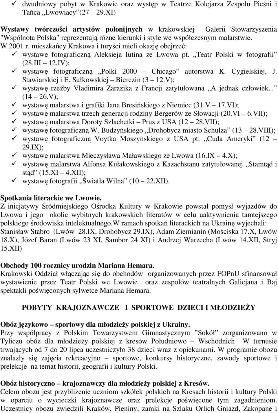 mieszkańcy Krakowa i turyści mieli okazję obejrzeć: wystawę fotograficzną Aleksieja Iutina ze Lwowa pt. Teatr Polski w fotografii (28.III 12.IV); wystawę fotograficzną Polki 2000 Chicago autorstwa K.